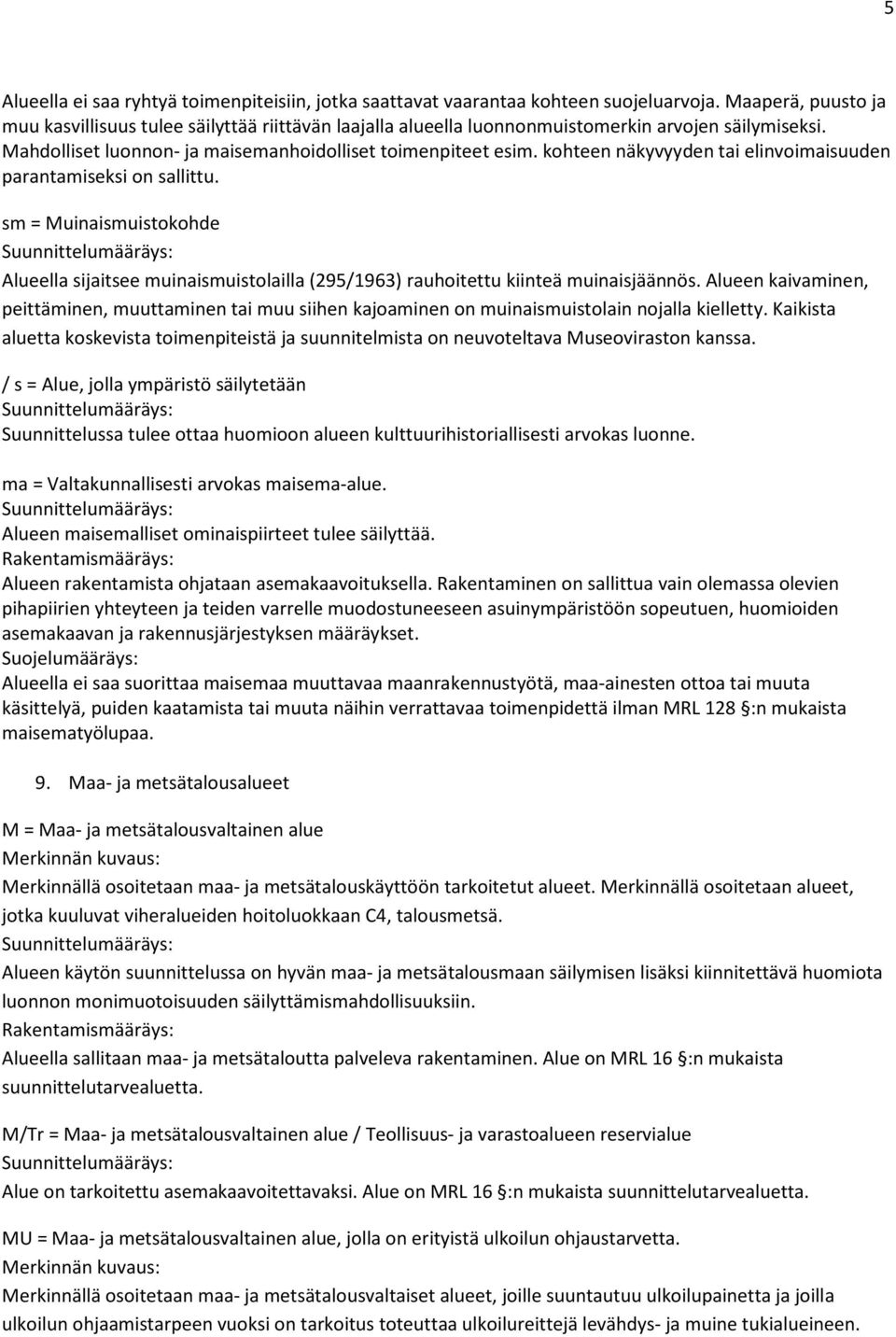 kohteen näkyvyyden tai elinvoimaisuuden parantamiseksi on sallittu. sm = Muinaismuistokohde Alueella sijaitsee muinaismuistolailla (295/1963) rauhoitettu kiinteä muinaisjäännös.