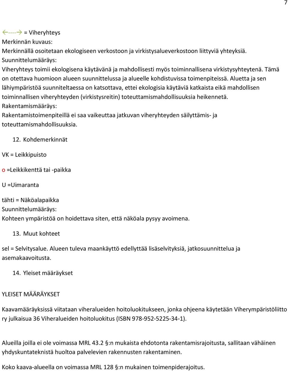 Aluetta ja sen lähiympäristöä suunniteltaessa on katsottava, ettei ekologisia käytäviä katkaista eikä mahdollisen toiminnallisen viheryhteyden (virkistysreitin) toteuttamismahdollisuuksia heikennetä.