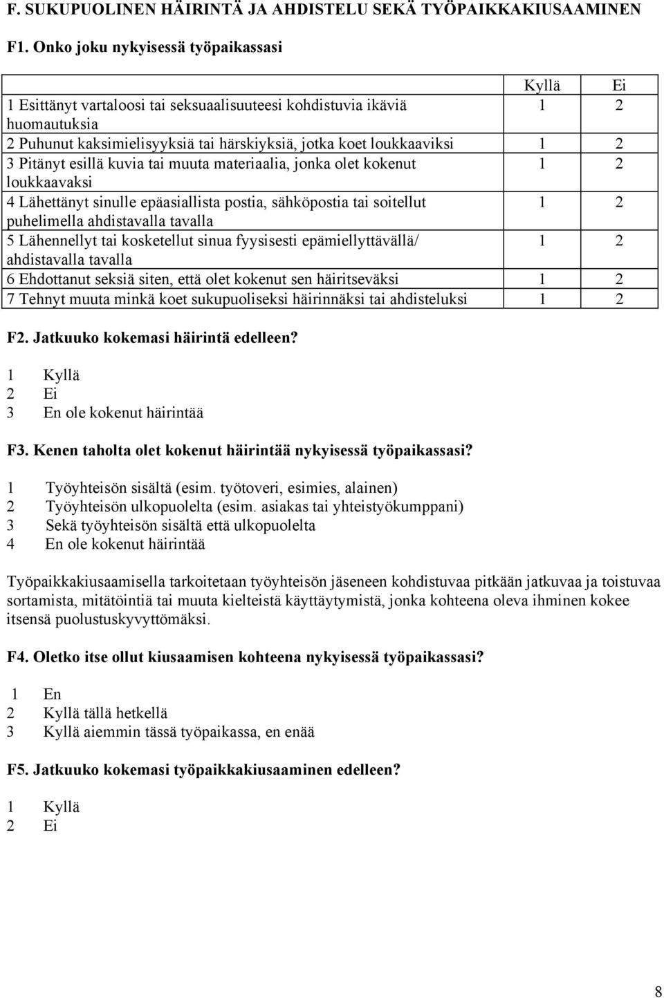 Pitänyt esillä kuvia tai muuta materiaalia, jonka olet kokenut 1 2 loukkaavaksi 4 Lähettänyt sinulle epäasiallista postia, sähköpostia tai soitellut 1 2 puhelimella ahdistavalla tavalla 5 Lähennellyt