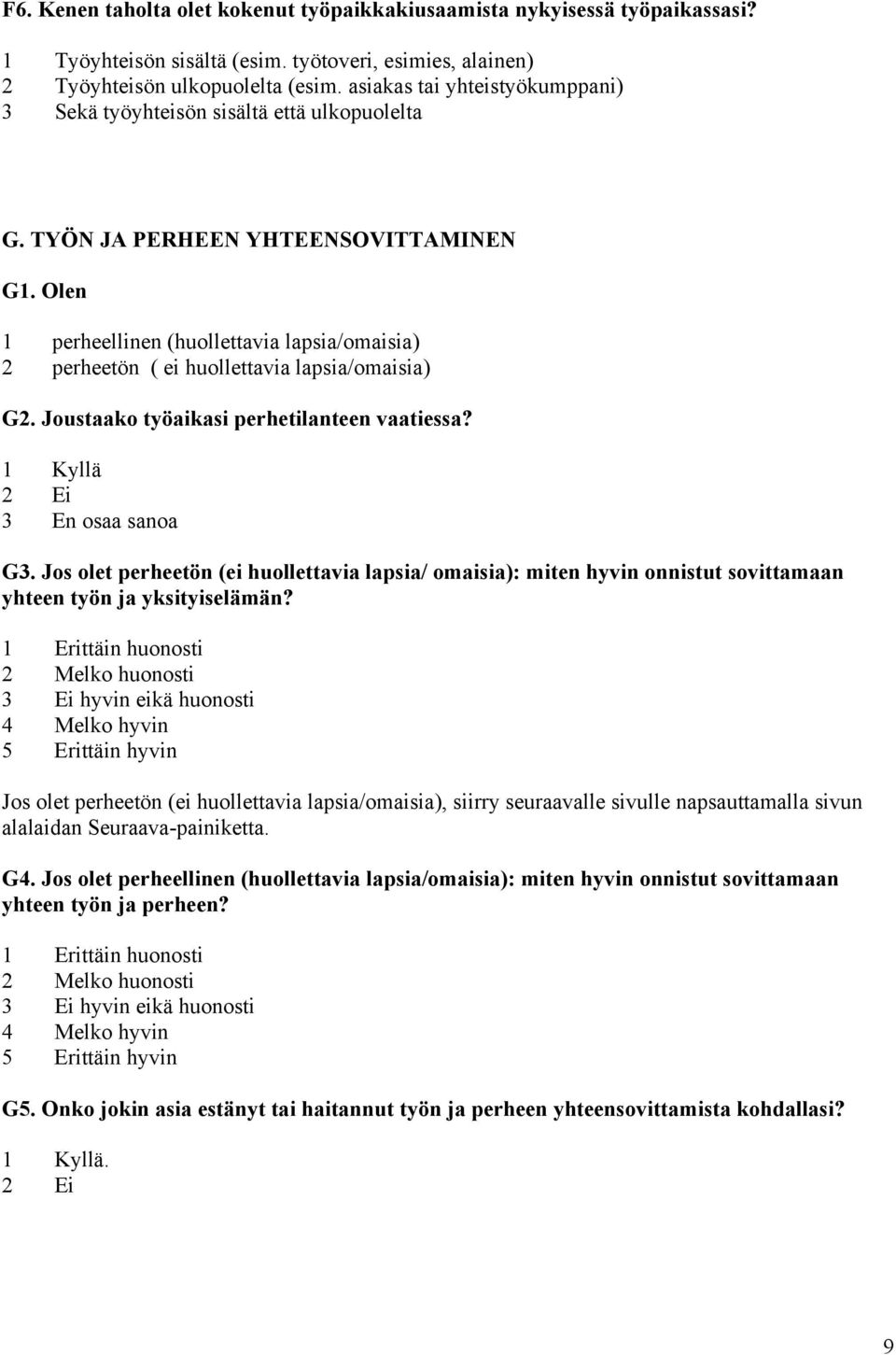 Olen 1 perheellinen (huollettavia lapsia/omaisia) 2 perheetön ( ei huollettavia lapsia/omaisia) G2. Joustaako työaikasi perhetilanteen vaatiessa? 2 Ei 3 En osaa sanoa G3.