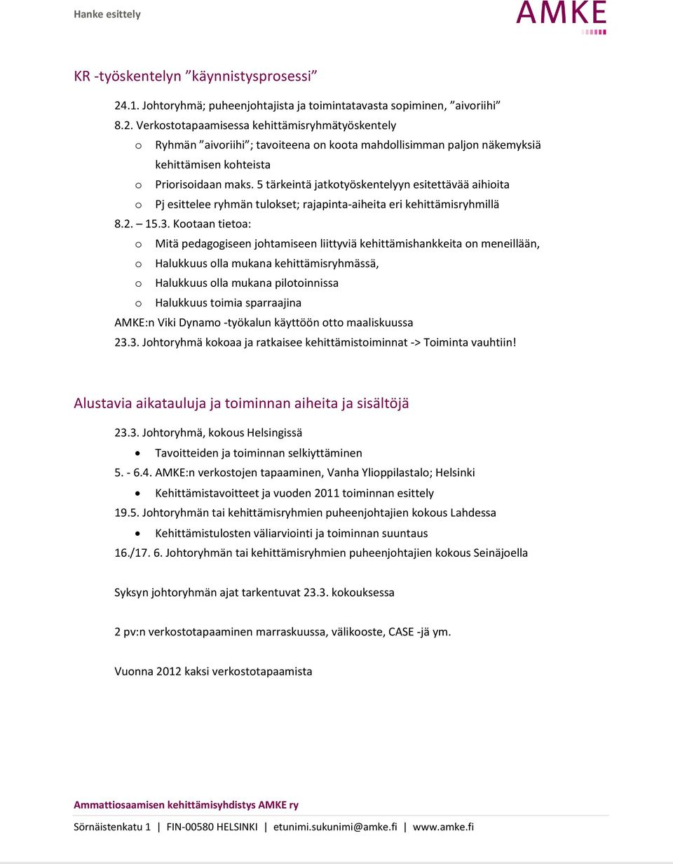 Verkostotapaamisessa kehittämisryhmätyöskentely o Ryhmän aivoriihi ; tavoiteena on koota mahdollisimman paljon näkemyksiä kehittämisen kohteista o Priorisoidaan maks.