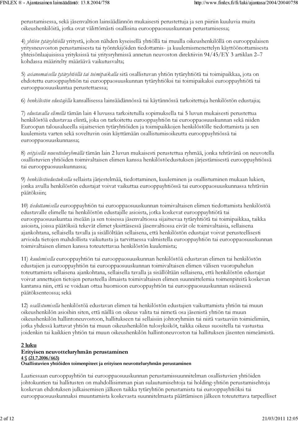 kuulemismenettelyn käyttöönottamisesta yhteisönlaajuisissa yrityksissä tai yritysryhmissä annetun neuvoston direktiivin 94/45/EY 3 artiklan 2 7 kohdassa määritelty määräävä vaikutusvalta; 5)