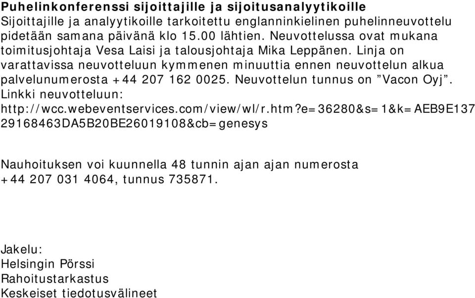 Linja on varattavissa neuvotteluun kymmenen minuuttia ennen neuvottelun alkua palvelunumerosta +44 207 162 0025. Neuvottelun tunnus on Vacon Oyj.