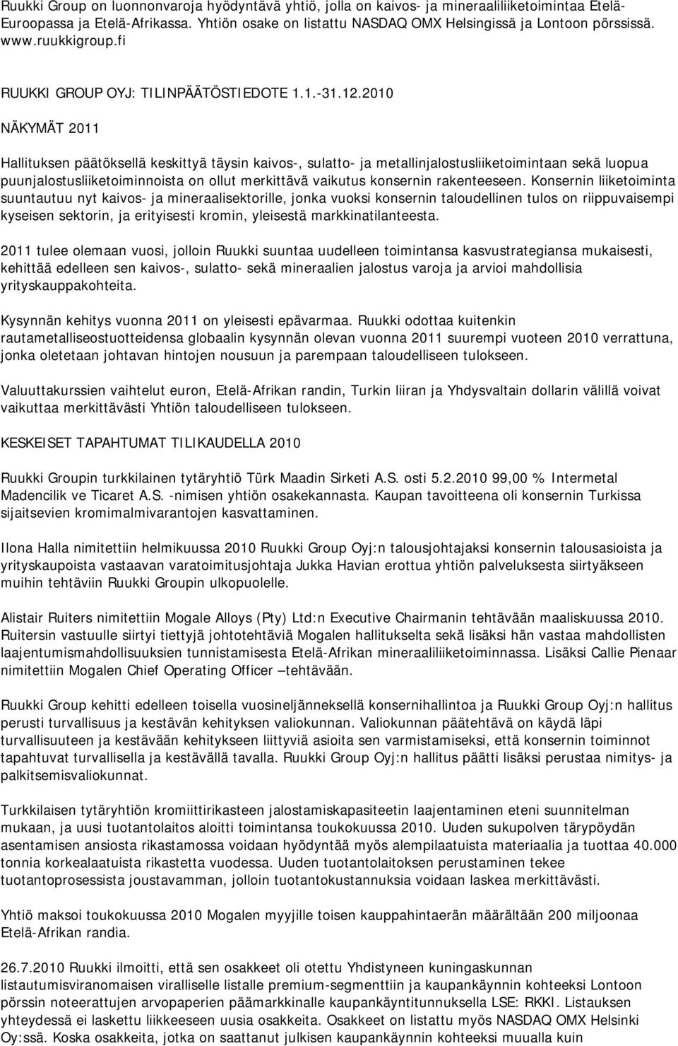 2010 NÄKYMÄT 2011 Hallituksen päätöksellä keskittyä täysin kaivos-, sulatto- ja metallinjalostusliiketoimintaan sekä luopua puunjalostusliiketoiminnoista on ollut merkittävä vaikutus konsernin