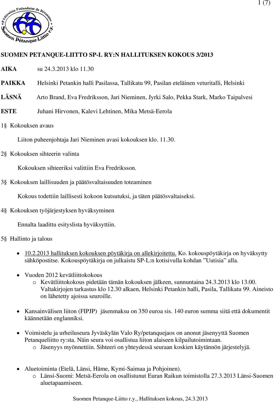 Juhani Hirvonen, Kalevi Lehtinen, Mika Metsä-Eerola 1 Kokouksen avaus Liiton puheenjohtaja Jari Nieminen avasi kokouksen klo. 11.30.