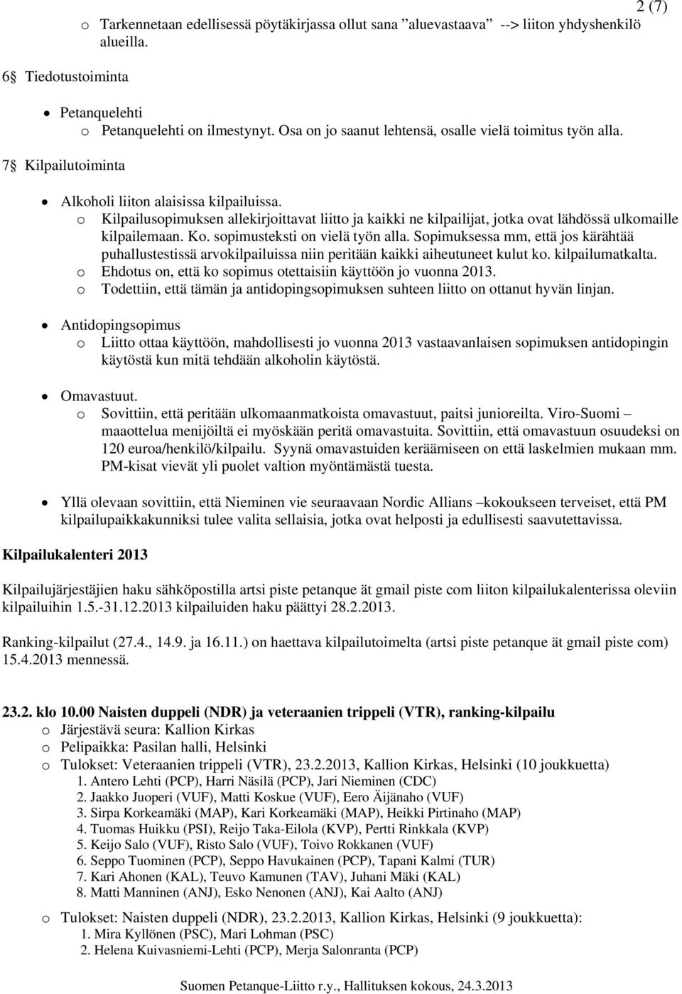 o Kilpailusopimuksen allekirjoittavat liitto ja kaikki ne kilpailijat, jotka ovat lähdössä ulkomaille kilpailemaan. Ko. sopimusteksti on vielä työn alla.