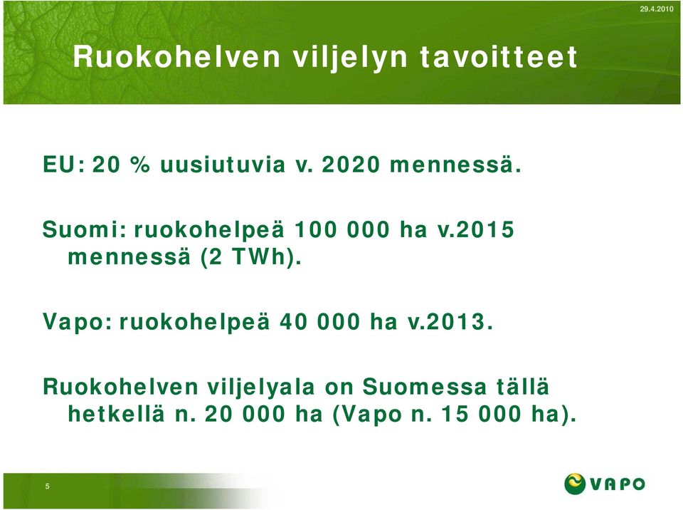 2015 mennessä (2 TWh). Vapo: ruokohelpeä 40 000 ha v.2013.