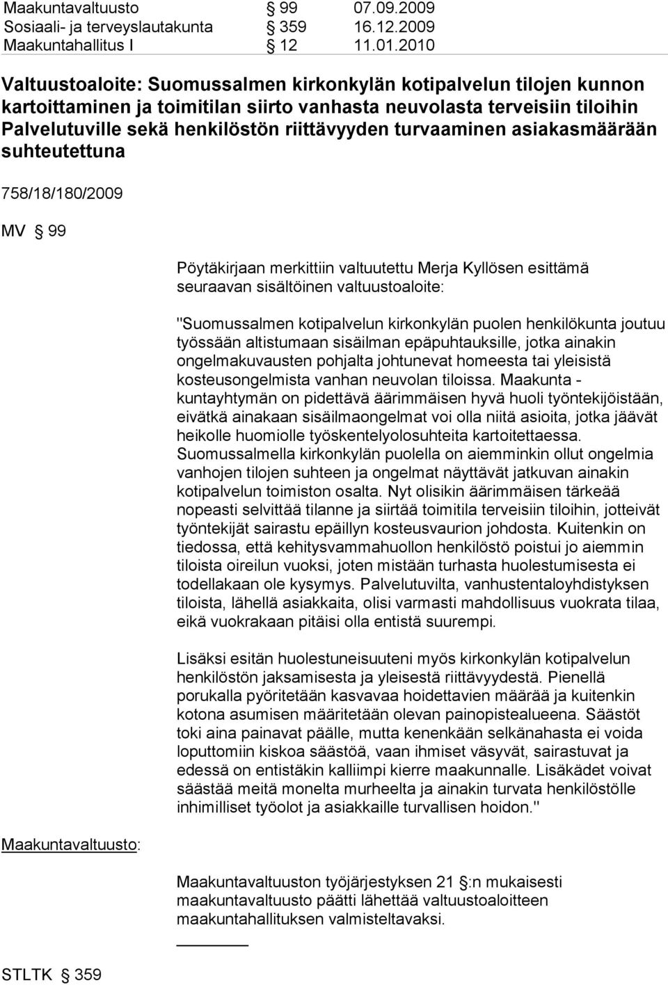 turvaaminen asiakasmäärään suhteutettuna 758/18/180/2009 MV 99 Maakuntavaltuusto: STLTK 359 Pöytäkirjaan merkittiin valtuutettu Merja Kyllösen esittämä seuraavan sisältöinen valtuustoaloite: