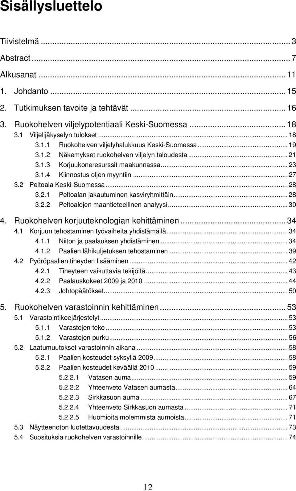 .. 27 3.2 Peltoala Keski-Suomessa... 28 3.2.1 Peltoalan jakautuminen kasviryhmittäin... 28 3.2.2 Peltoalojen maantieteellinen analyysi... 30 4. Ruokohelven korjuuteknologian kehittäminen... 34 4.