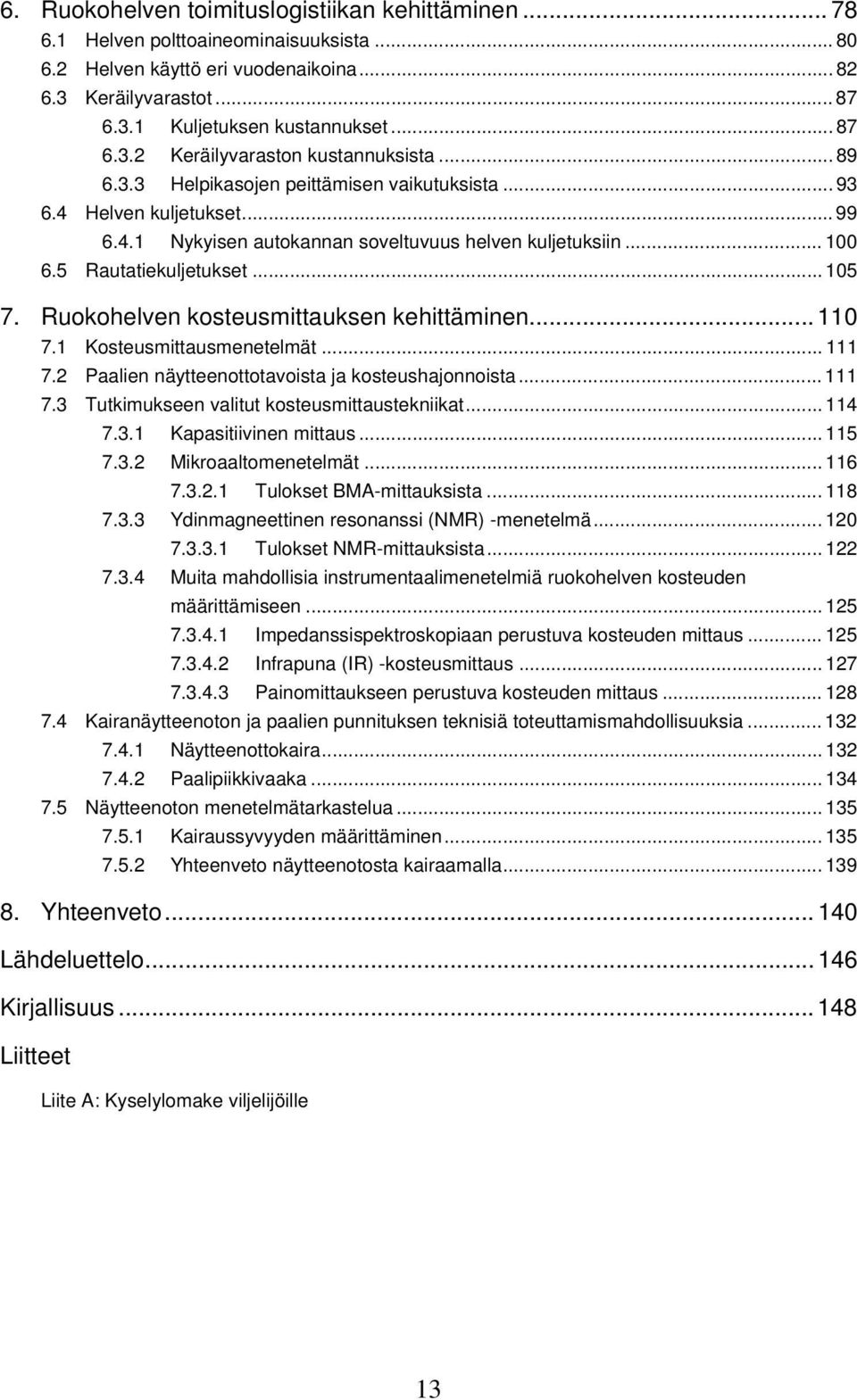 5 Rautatiekuljetukset... 105 7. Ruokohelven kosteusmittauksen kehittäminen... 110 7.1 Kosteusmittausmenetelmät... 111 7.2 Paalien näytteenottotavoista ja kosteushajonnoista... 111 7.3 Tutkimukseen valitut kosteusmittaustekniikat.