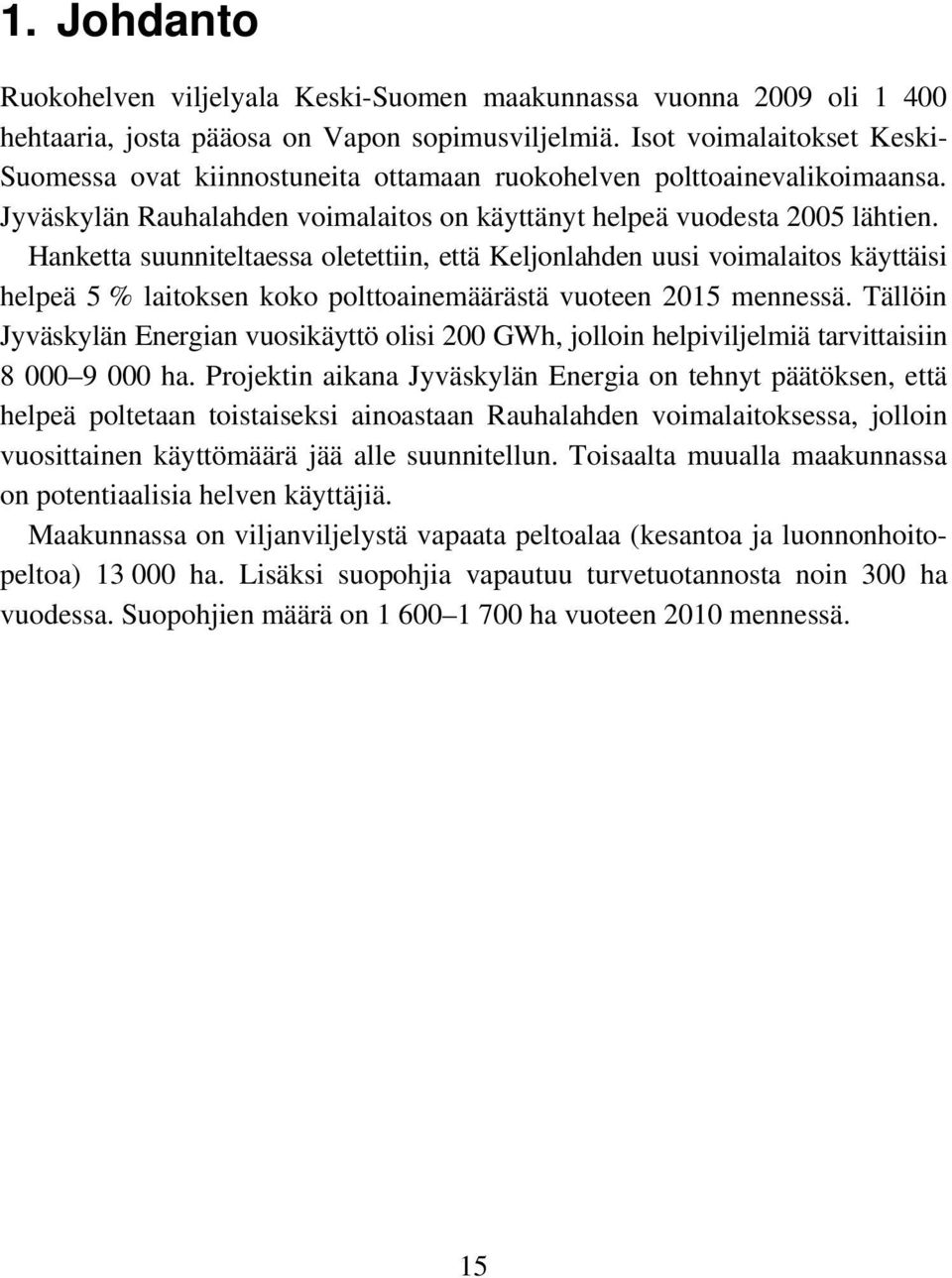 Hanketta suunniteltaessa oletettiin, että Keljonlahden uusi voimalaitos käyttäisi helpeä 5 % laitoksen koko polttoainemäärästä vuoteen 2015 mennessä.