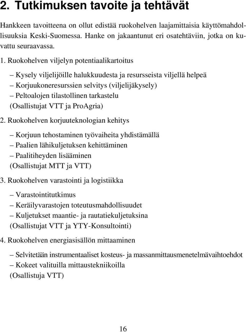Ruokohelven viljelyn potentiaalikartoitus Kysely viljelijöille halukkuudesta ja resursseista viljellä helpeä Korjuukoneresurssien selvitys (viljelijäkysely) Peltoalojen tilastollinen tarkastelu