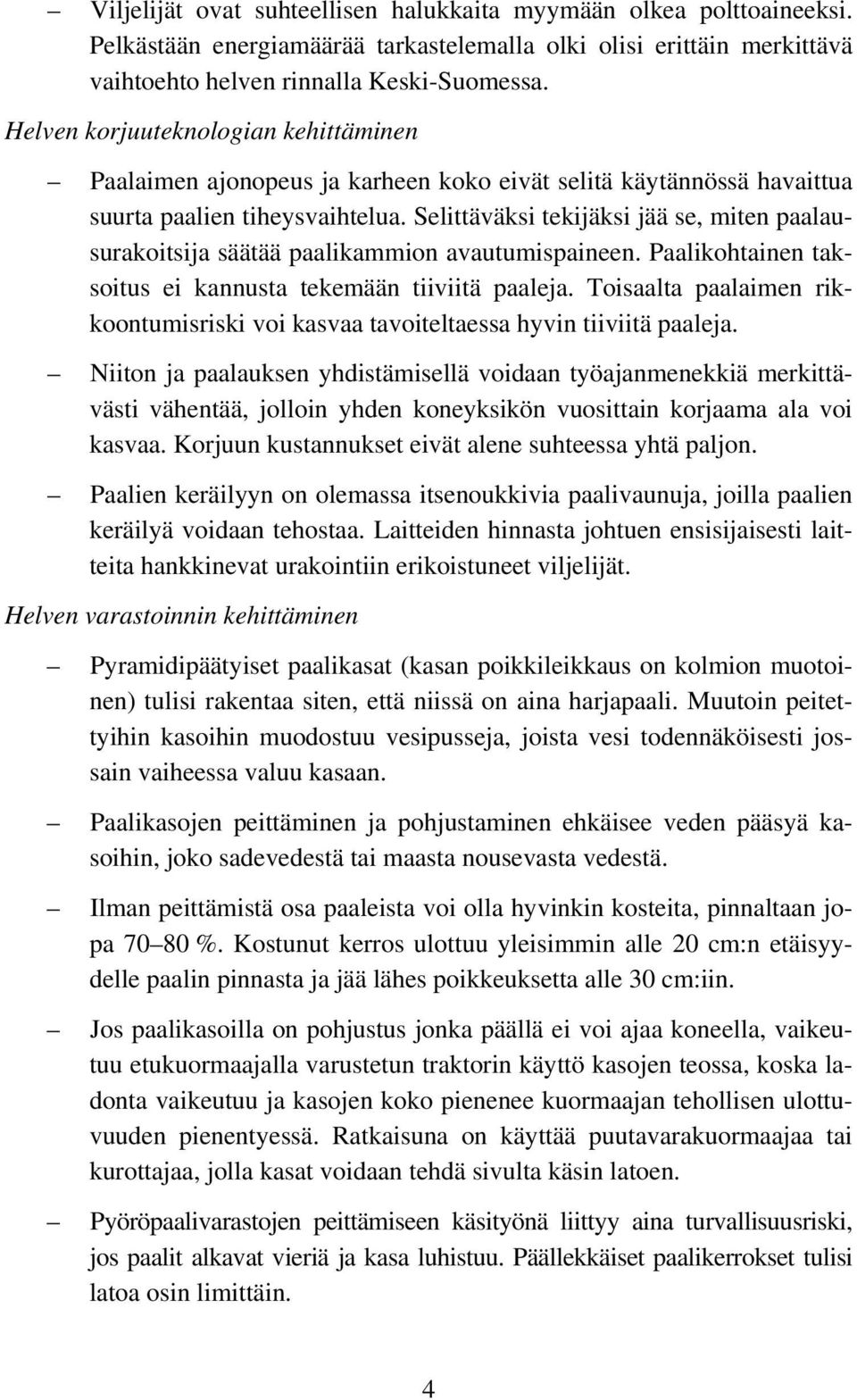 Selittäväksi tekijäksi jää se, miten paalausurakoitsija säätää paalikammion avautumispaineen. Paalikohtainen taksoitus ei kannusta tekemään tiiviitä paaleja.