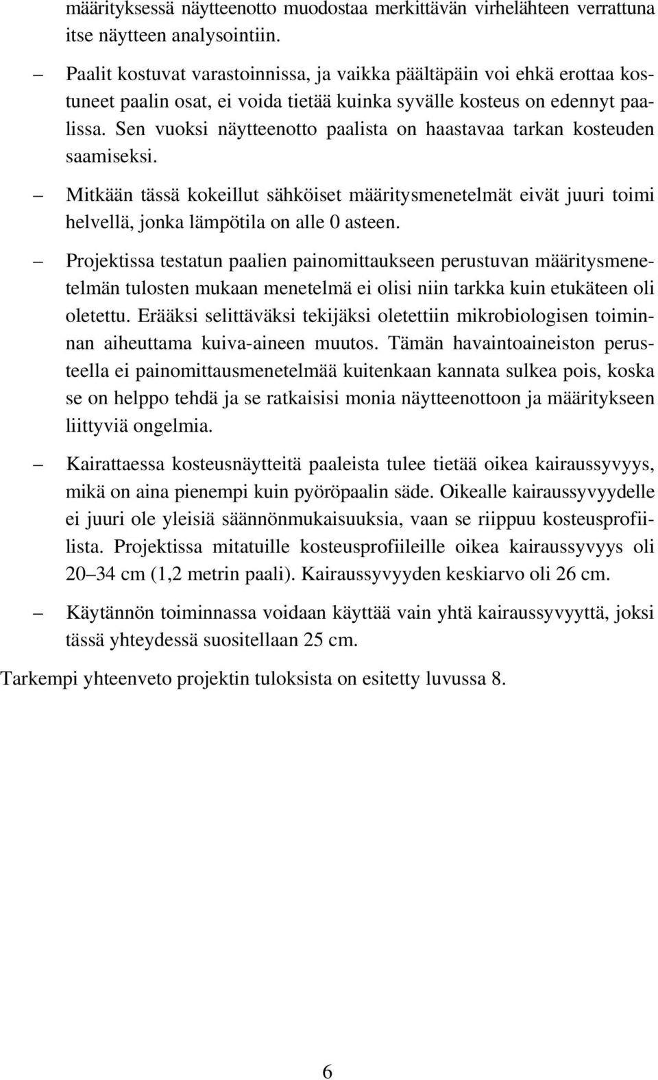 Sen vuoksi näytteenotto paalista on haastavaa tarkan kosteuden saamiseksi. Mitkään tässä kokeillut sähköiset määritysmenetelmät eivät juuri toimi helvellä, jonka lämpötila on alle 0 asteen.