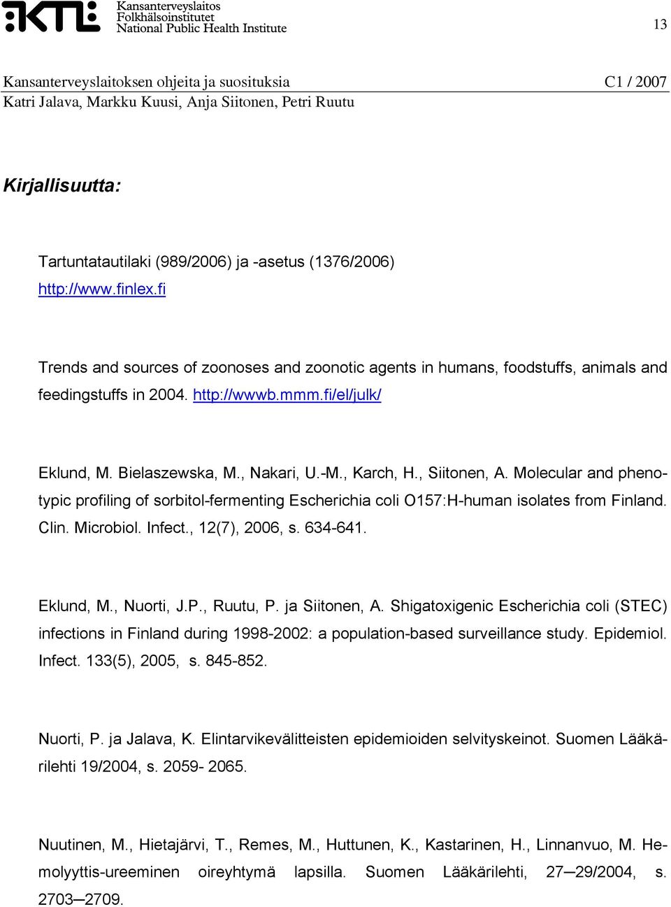 Molecular and phenotypic profiling of sorbitol-fermenting Escherichia coli O157:H-human isolates from Finland. Clin. Microbiol. Infect., 12(7), 2006, s. 634-641. Eklund, M., Nuorti, J.P., Ruutu, P.