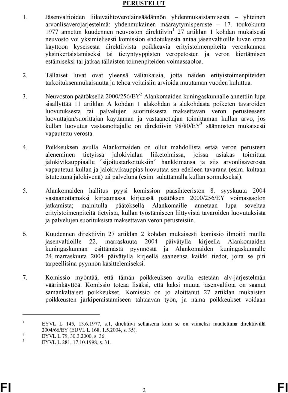 direktiivistä poikkeavia erityistoimenpiteitä veronkannon yksinkertaistamiseksi tai tietyntyyppisten veropetosten ja veron kiertämisen estämiseksi tai jatkaa tällaisten toimenpiteiden voimassaoloa. 2.