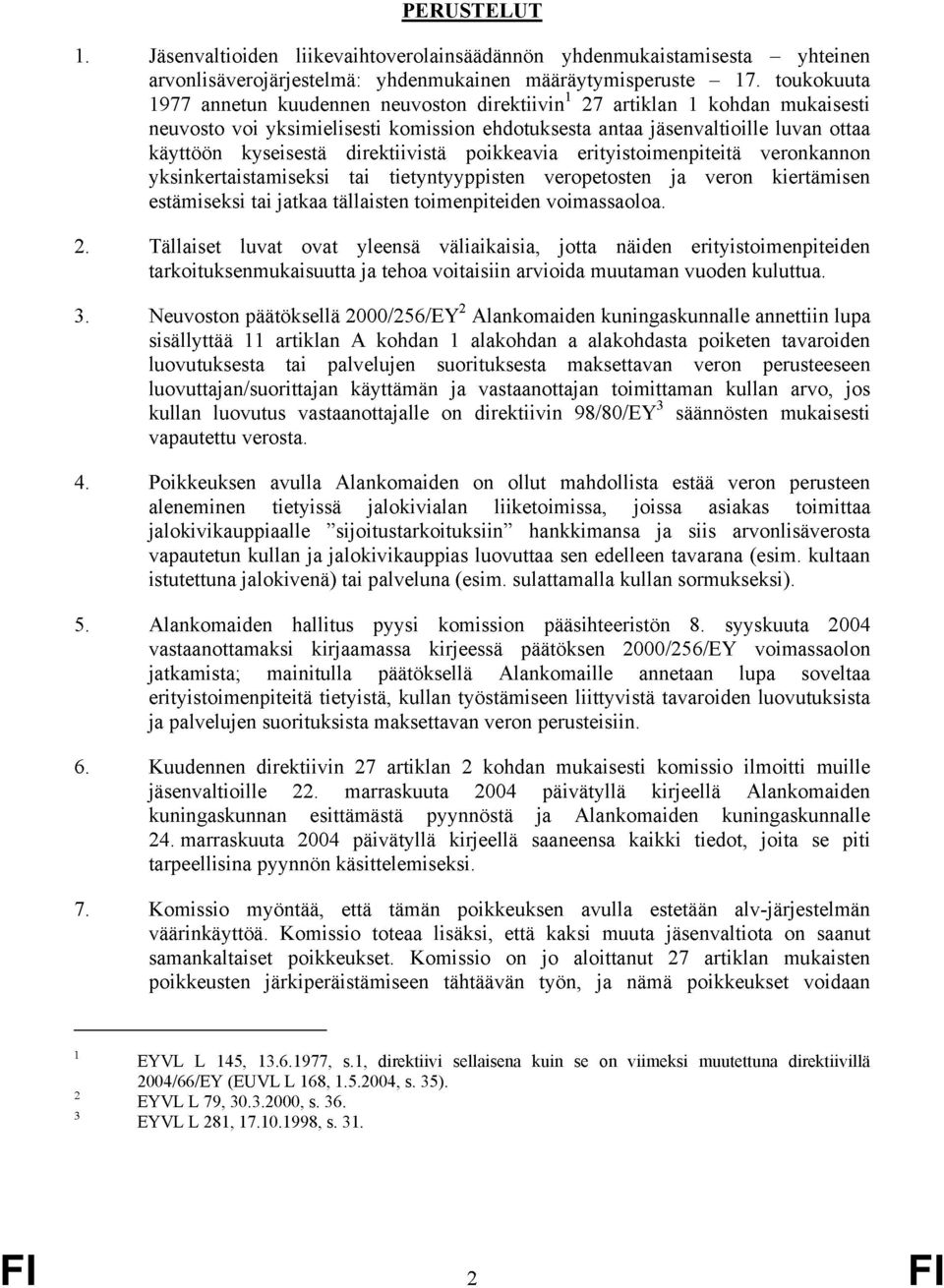 direktiivistä poikkeavia erityistoimenpiteitä veronkannon yksinkertaistamiseksi tai tietyntyyppisten veropetosten ja veron kiertämisen estämiseksi tai jatkaa tällaisten toimenpiteiden voimassaoloa. 2.