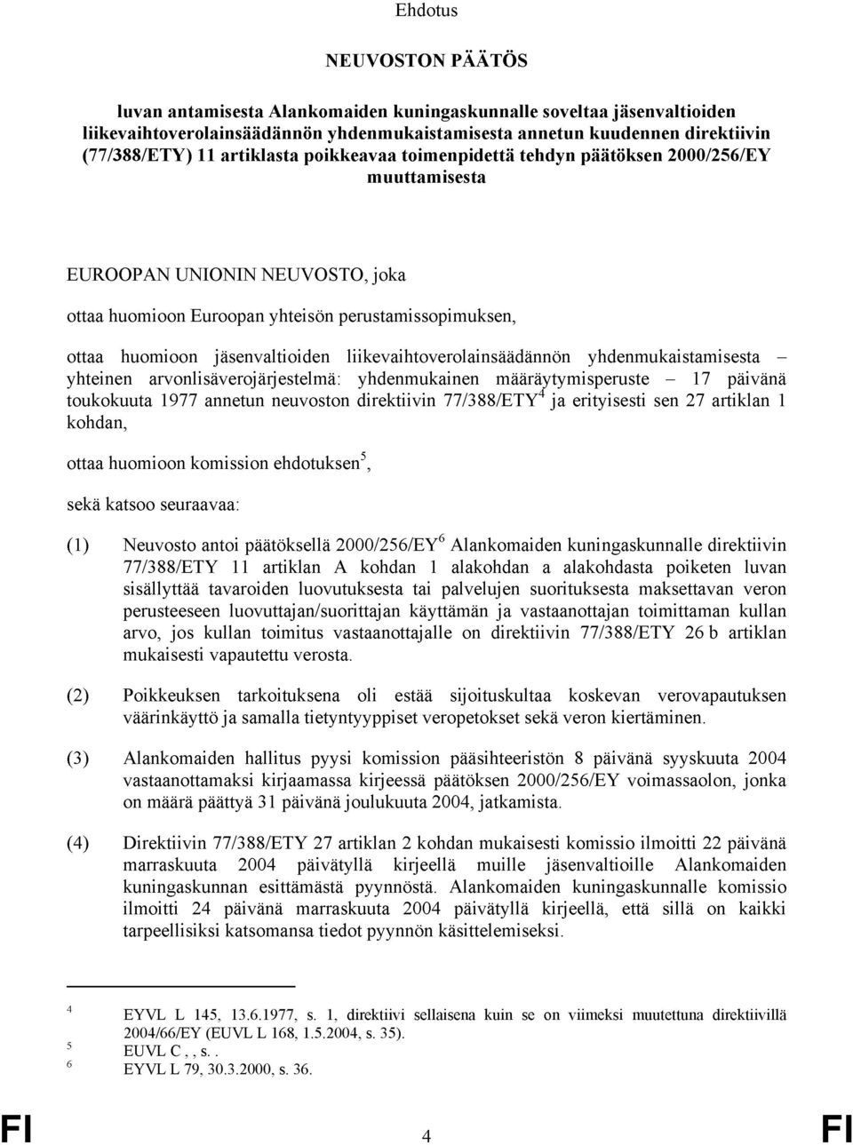 liikevaihtoverolainsäädännön yhdenmukaistamisesta yhteinen arvonlisäverojärjestelmä: yhdenmukainen määräytymisperuste 17 päivänä toukokuuta 1977 annetun neuvoston direktiivin 77/388/ETY 4 ja