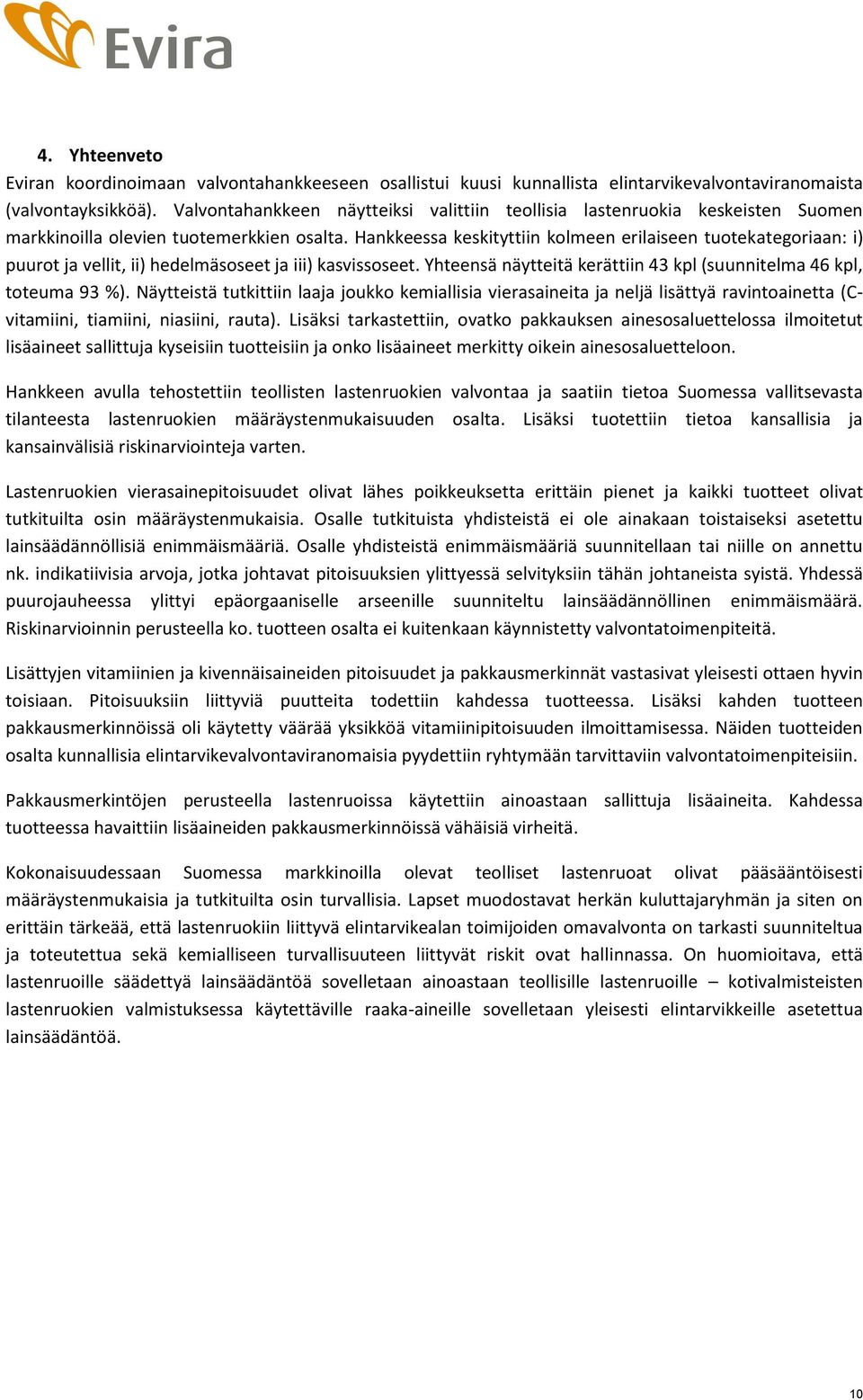 Hankkeessa keskityttiin kolmeen erilaiseen tuotekategoriaan: i) puurot ja vellit, ii) hedelmäsoseet ja iii) kasvissoseet. Yhteensä näytteitä kerättiin 43 kpl (suunnitelma 46 kpl, toteuma 93 %).