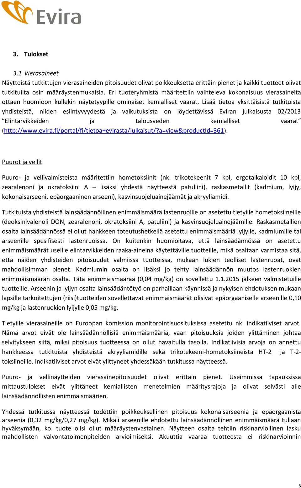 Lisää tietoa yksittäisistä tutkituista yhdisteistä, niiden esiintyvyydestä ja vaikutuksista on löydettävissä Eviran julkaisusta 02/2013 Elintarvikkeiden ja talousveden kemialliset vaarat (http://www.