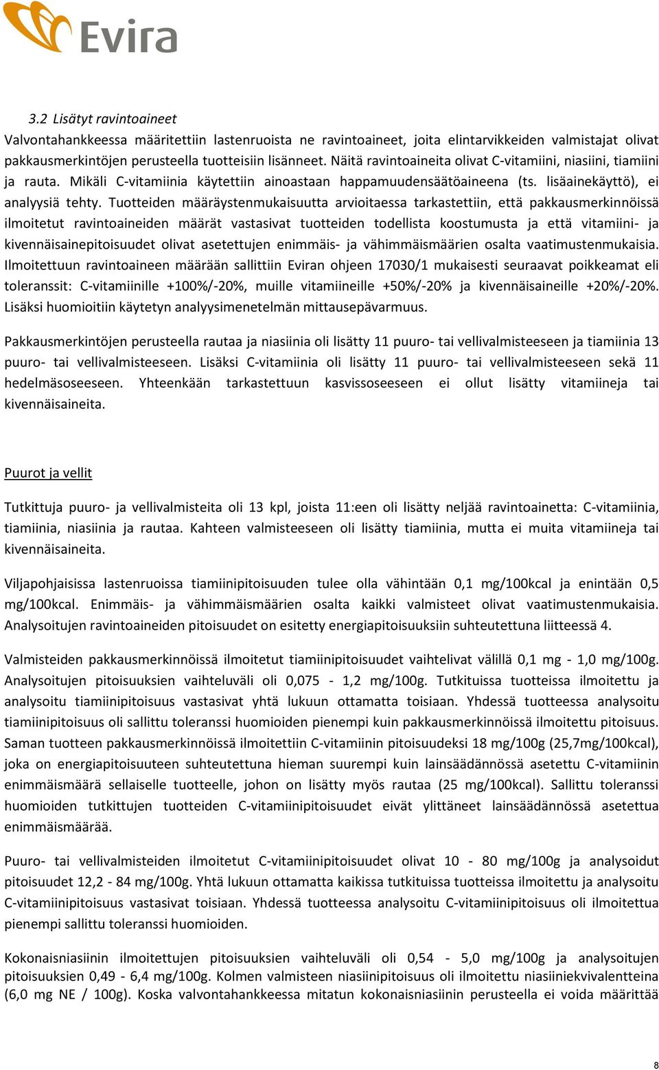 Tuotteiden määräystenmukaisuutta arvioitaessa tarkastettiin, että pakkausmerkinnöissä ilmoitetut ravintoaineiden määrät vastasivat tuotteiden todellista koostumusta ja että vitamiini- ja