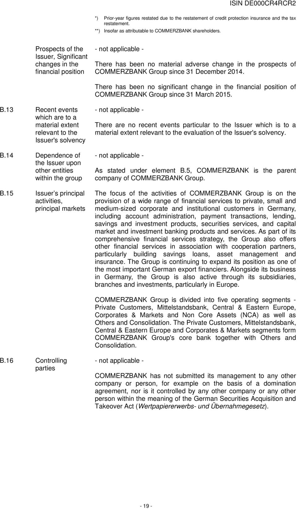 There has been no significant change in the financial position of COMMERZBANK Group since 31 March 2015. B.13 Recent events which are to a material extent relevant to the Issuer's solvency B.