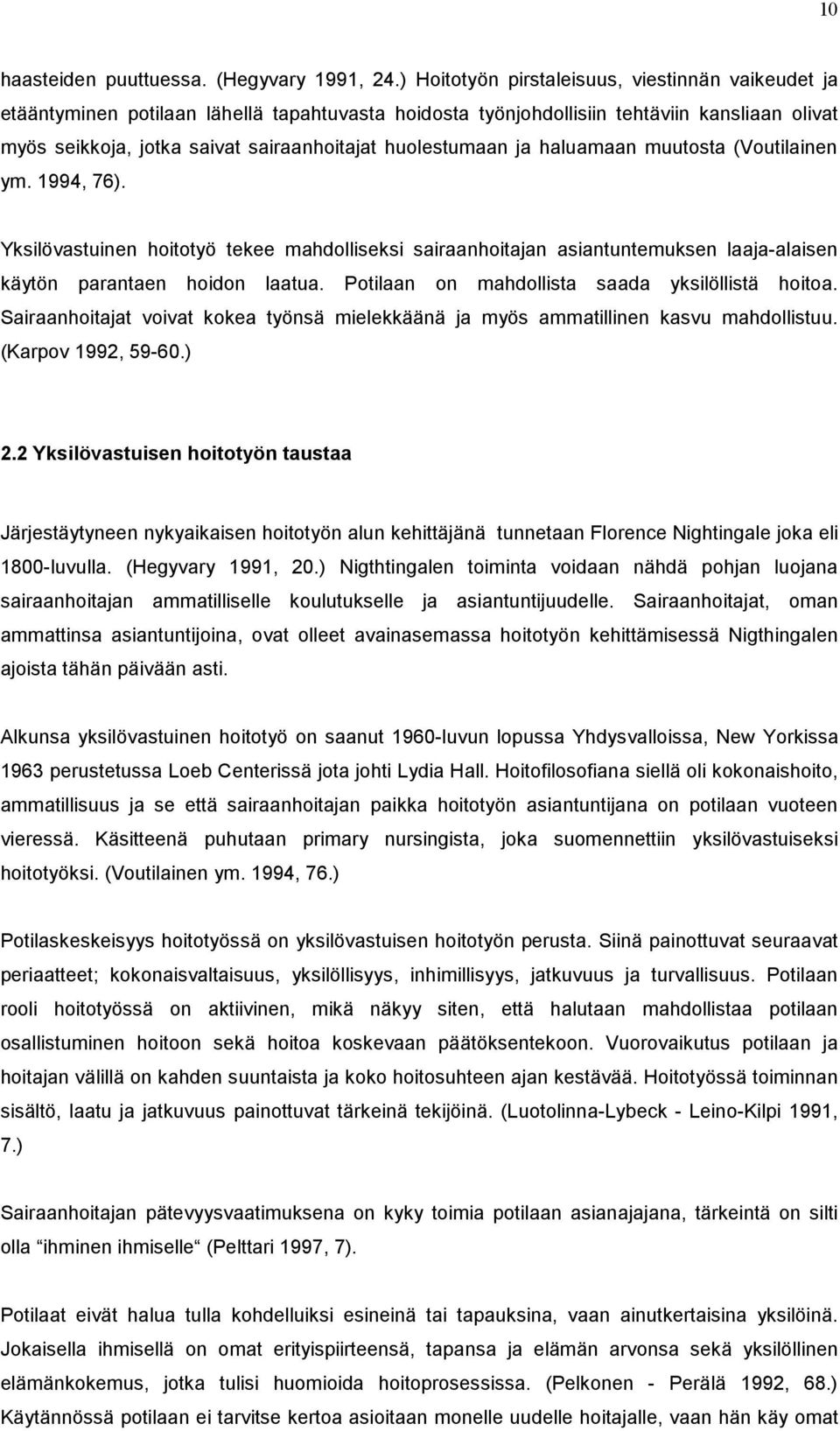 huolestumaan ja haluamaan muutosta (Voutilainen ym. 1994, 76). Yksilövastuinen hoitotyö tekee mahdolliseksi sairaanhoitajan asiantuntemuksen laaja-alaisen käytön parantaen hoidon laatua.