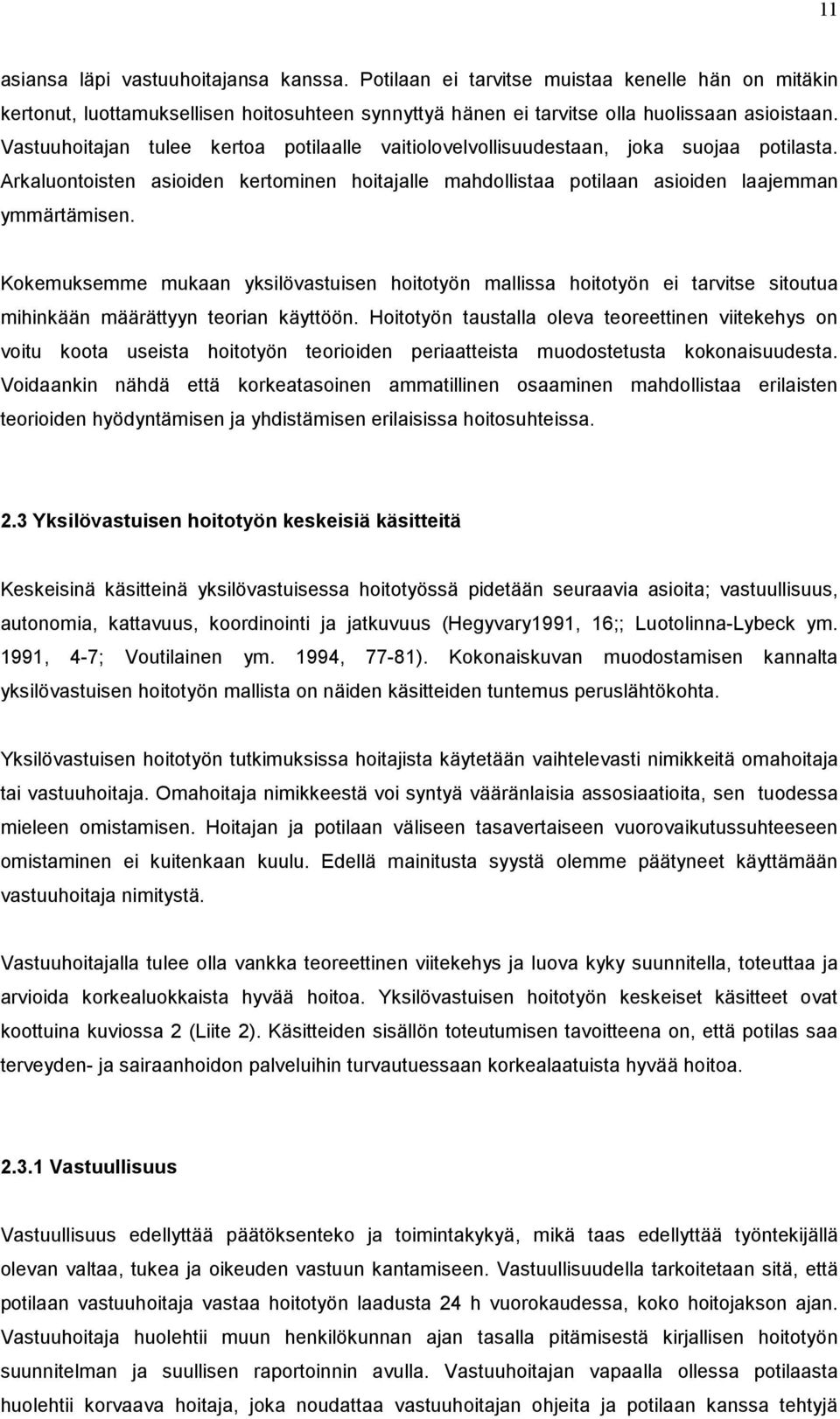 Kokemuksemme mukaan yksilövastuisen hoitotyön mallissa hoitotyön ei tarvitse sitoutua mihinkään määrättyyn teorian käyttöön.