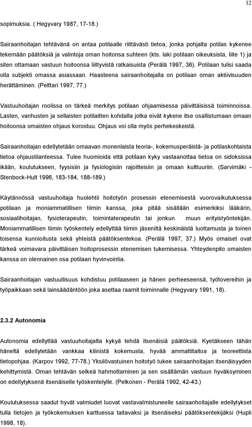 Haasteena sairaanhoitajalla on potilaan oman aktiivisuuden herättäminen. (Pelttari 1997, 77.) Vastuuhoitajan roolissa on tärkeä merkitys potilaan ohjaamisessa päivittäisissä toiminnoissa.