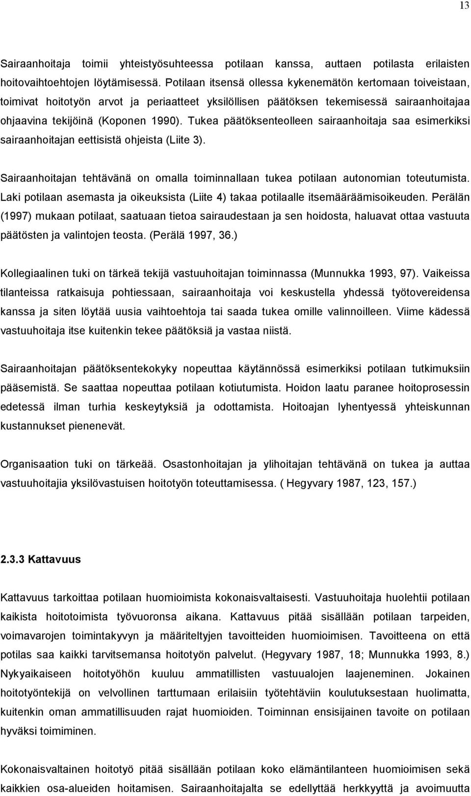 Tukea päätöksenteolleen sairaanhoitaja saa esimerkiksi sairaanhoitajan eettisistä ohjeista (Liite 3). Sairaanhoitajan tehtävänä on omalla toiminnallaan tukea potilaan autonomian toteutumista.