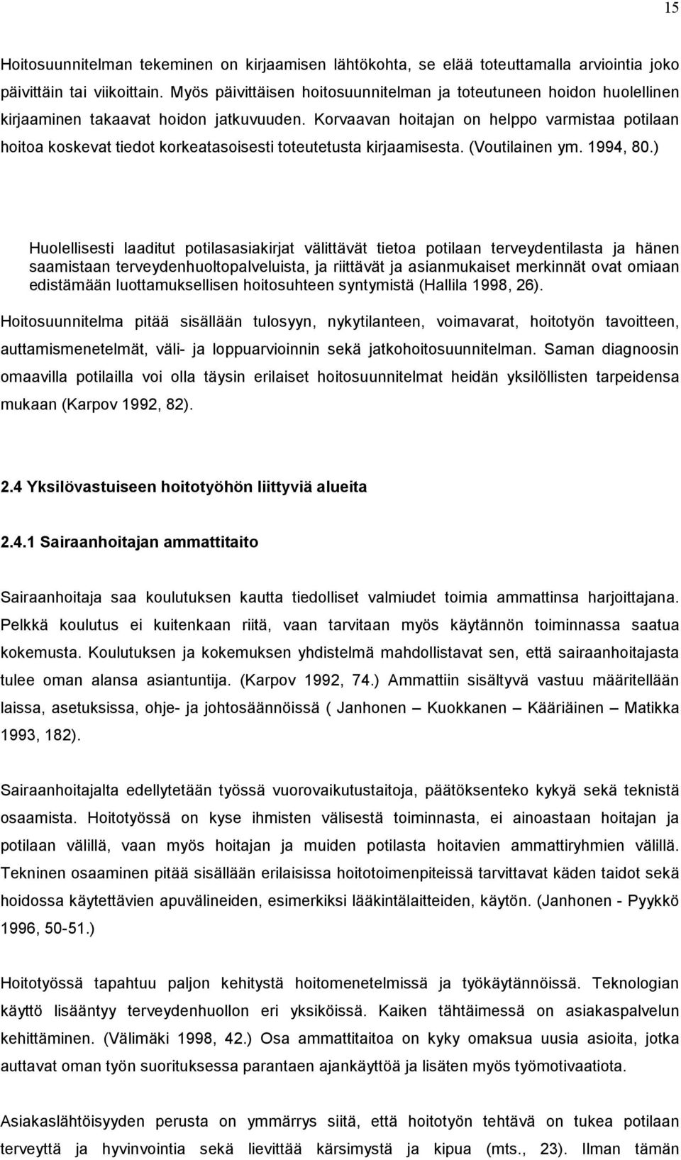 Korvaavan hoitajan on helppo varmistaa potilaan hoitoa koskevat tiedot korkeatasoisesti toteutetusta kirjaamisesta. (Voutilainen ym. 1994, 80.