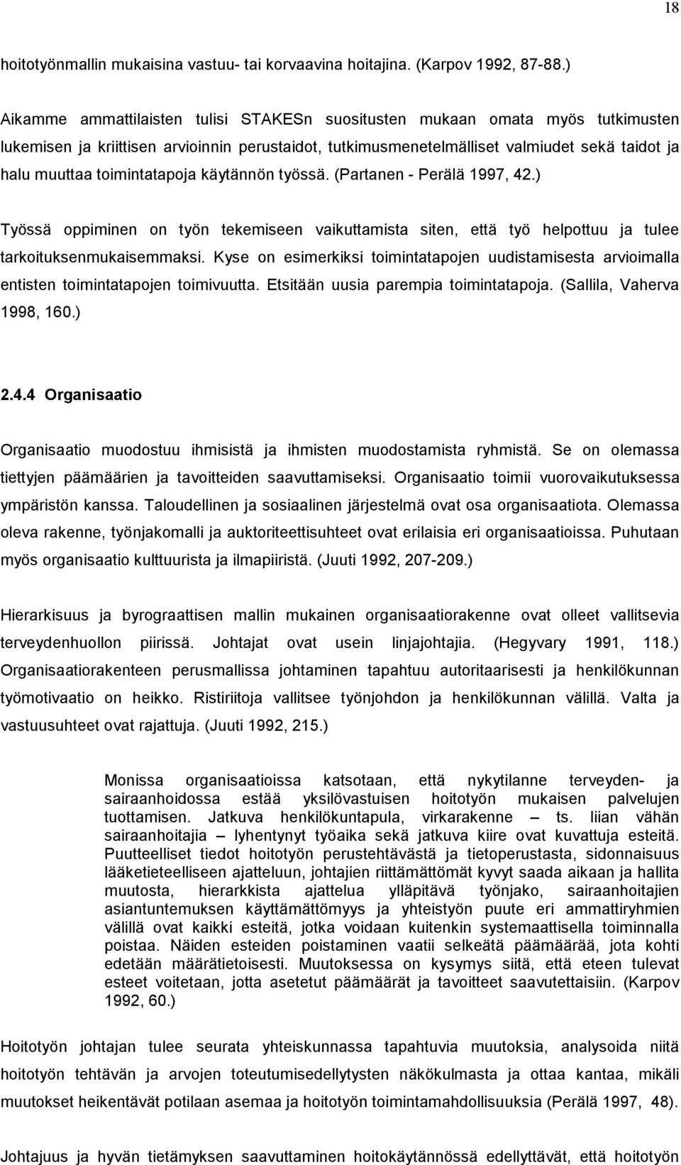 toimintatapoja käytännön työssä. (Partanen - Perälä 1997, 42.) Työssä oppiminen on työn tekemiseen vaikuttamista siten, että työ helpottuu ja tulee tarkoituksenmukaisemmaksi.