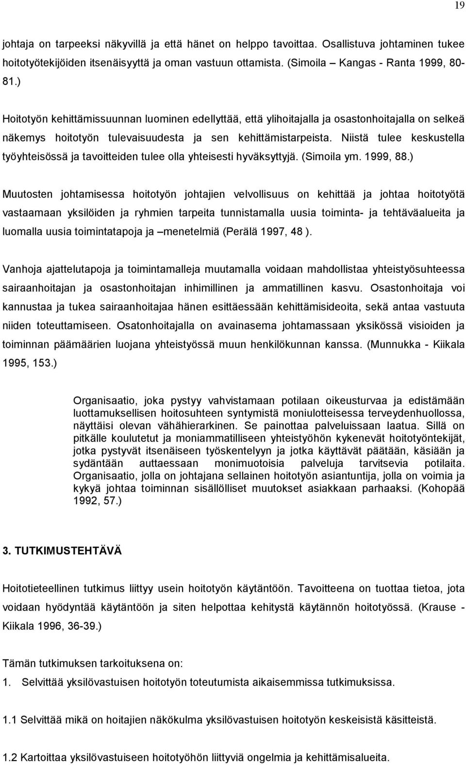 Niistä tulee keskustella työyhteisössä ja tavoitteiden tulee olla yhteisesti hyväksyttyjä. (Simoila ym. 1999, 88.