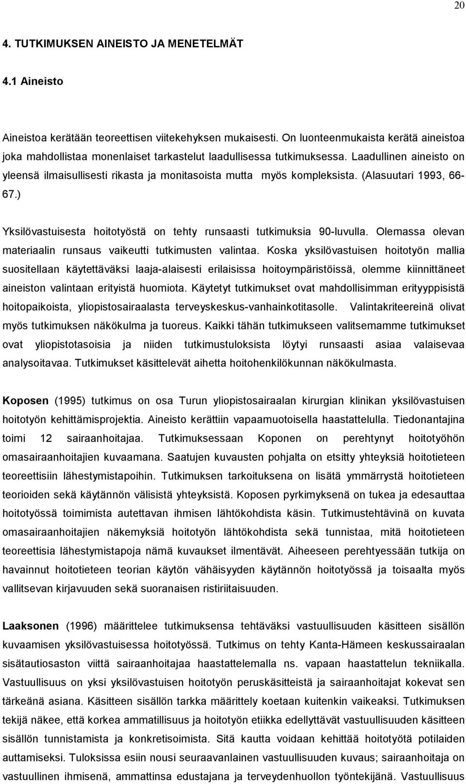 Laadullinen aineisto on yleensä ilmaisullisesti rikasta ja monitasoista mutta myös kompleksista. (Alasuutari 1993, 66-67.) Yksilövastuisesta hoitotyöstä on tehty runsaasti tutkimuksia 90-luvulla.