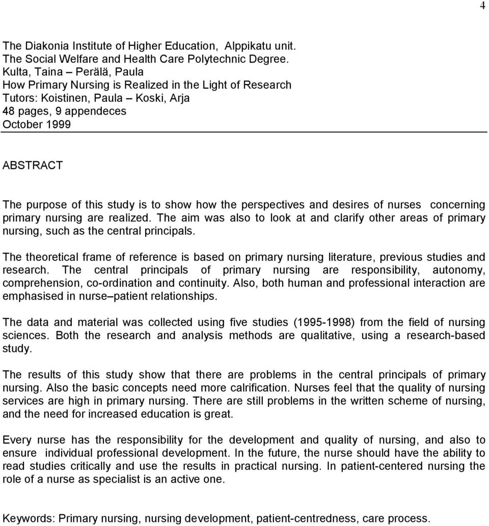 show how the perspectives and desires of nurses concerning primary nursing are realized. The aim was also to look at and clarify other areas of primary nursing, such as the central principals.