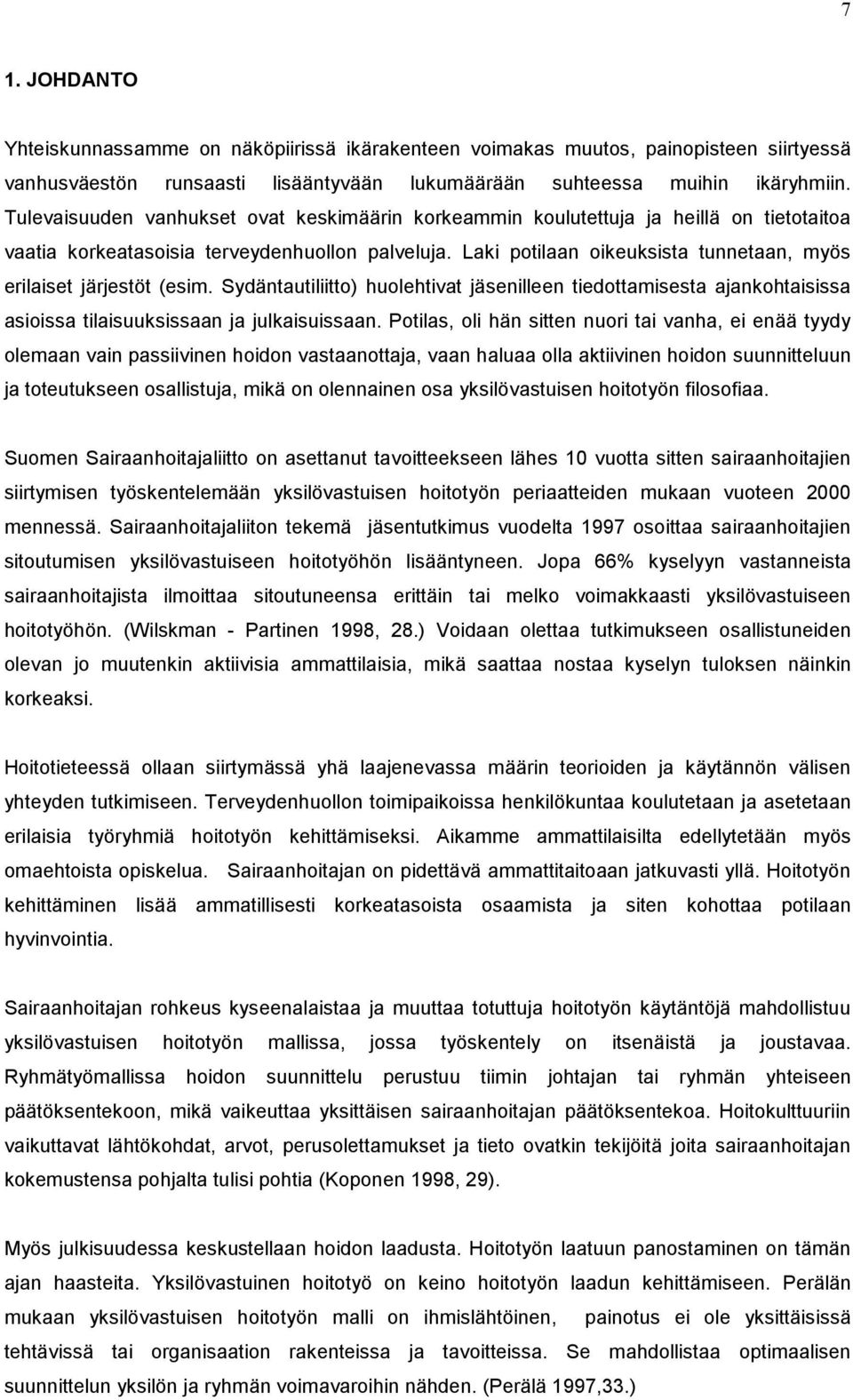 Laki potilaan oikeuksista tunnetaan, myös erilaiset järjestöt (esim. Sydäntautiliitto) huolehtivat jäsenilleen tiedottamisesta ajankohtaisissa asioissa tilaisuuksissaan ja julkaisuissaan.