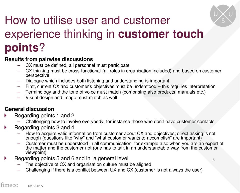 Dialogue which includes both listening and understanding is important First, current CX and customer s objectives must be understood this requires interpretation Terminology and the tone of voice