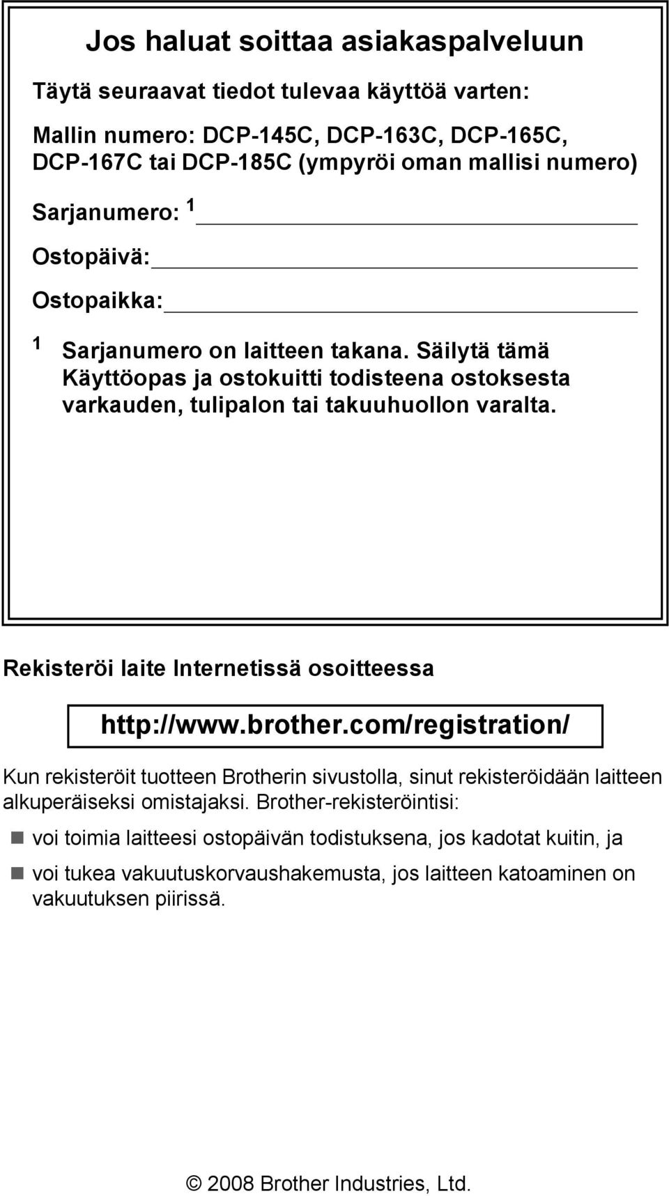 Rekisteröi laite Internetissä osoitteessa http://www.brother.com/registration/ Kun rekisteröit tuotteen Brotherin sivustolla, sinut rekisteröidään laitteen alkuperäiseksi omistajaksi.