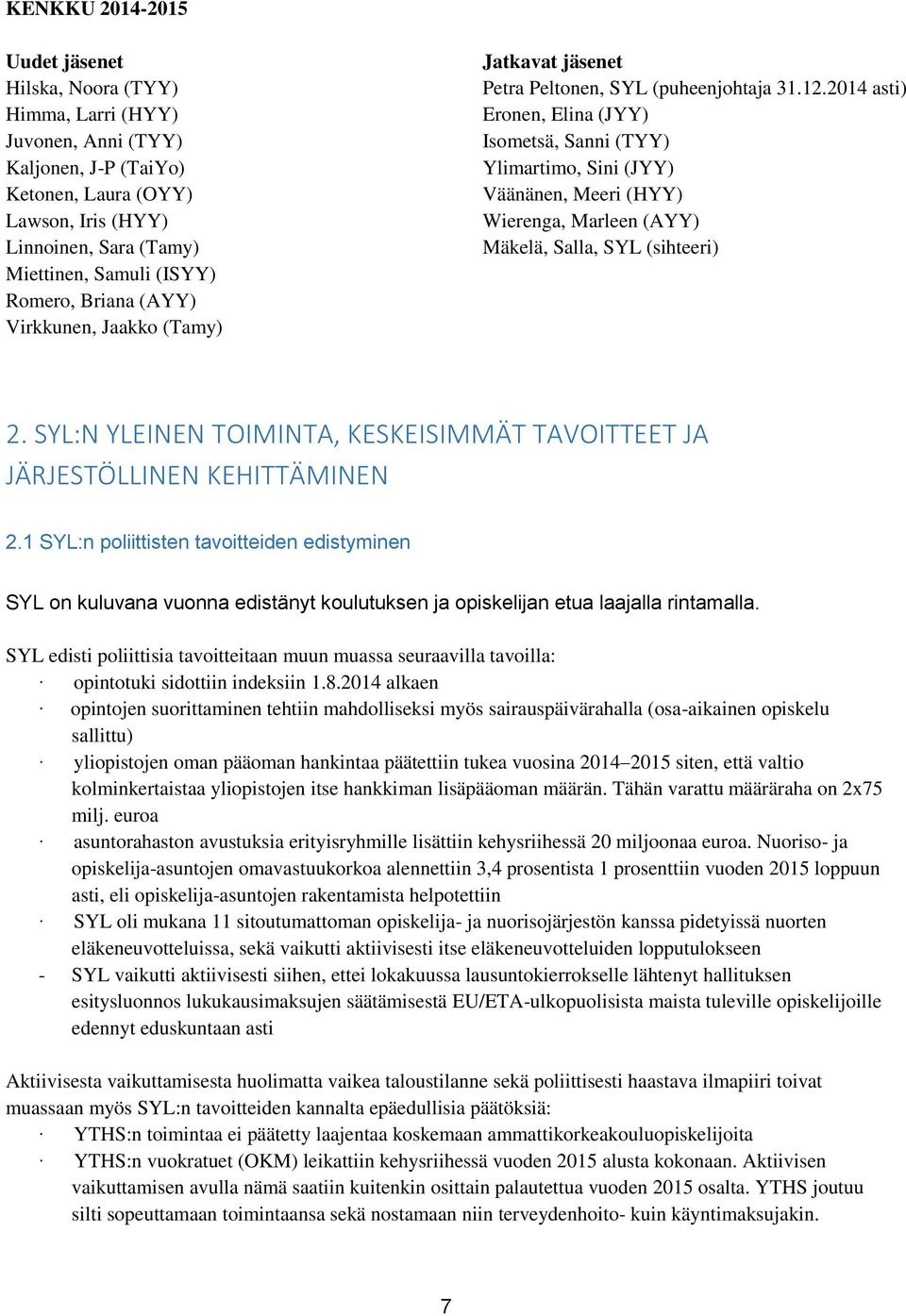2014 asti) Eronen, Elina (JYY) Isometsä, Sanni (TYY) Ylimartimo, Sini (JYY) Väänänen, Meeri (HYY) Wierenga, Marleen (AYY) Mäkelä, Salla, SYL (sihteeri) 2.