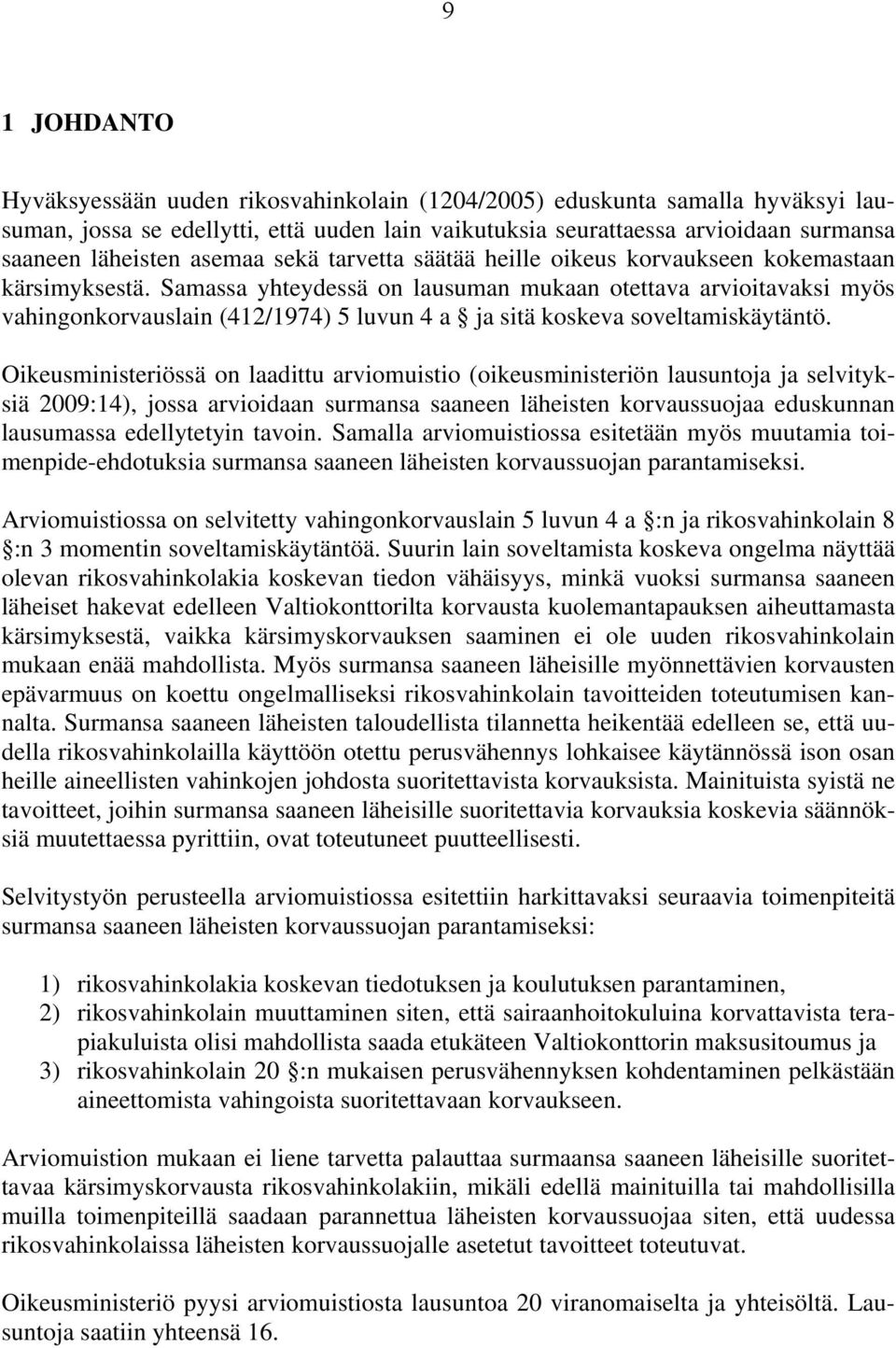 Samassa yhteydessä on lausuman mukaan otettava arvioitavaksi myös vahingonkorvauslain (412/1974) 5 luvun 4 a ja sitä koskeva soveltamiskäytäntö.