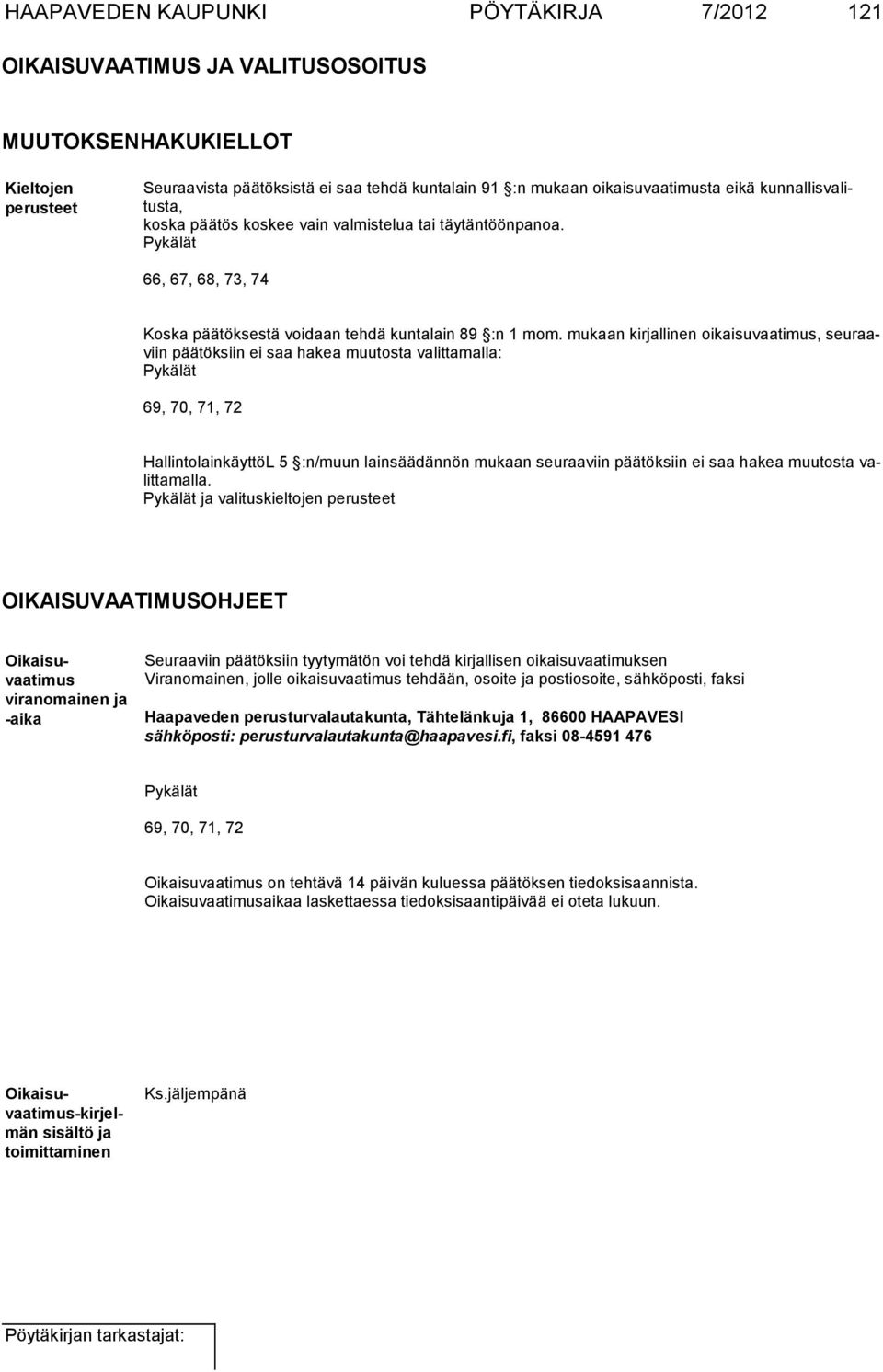 mukaan kirjallinen oikai suvaati mus, seuraaviin päätöksiin ei saa hakea muutosta valittamalla: Pykälät 69, 70, 71, 72 HallintolainkäyttöL 5 :n/muun lainsäädännön mukaan seuraaviin päätöksiin ei saa
