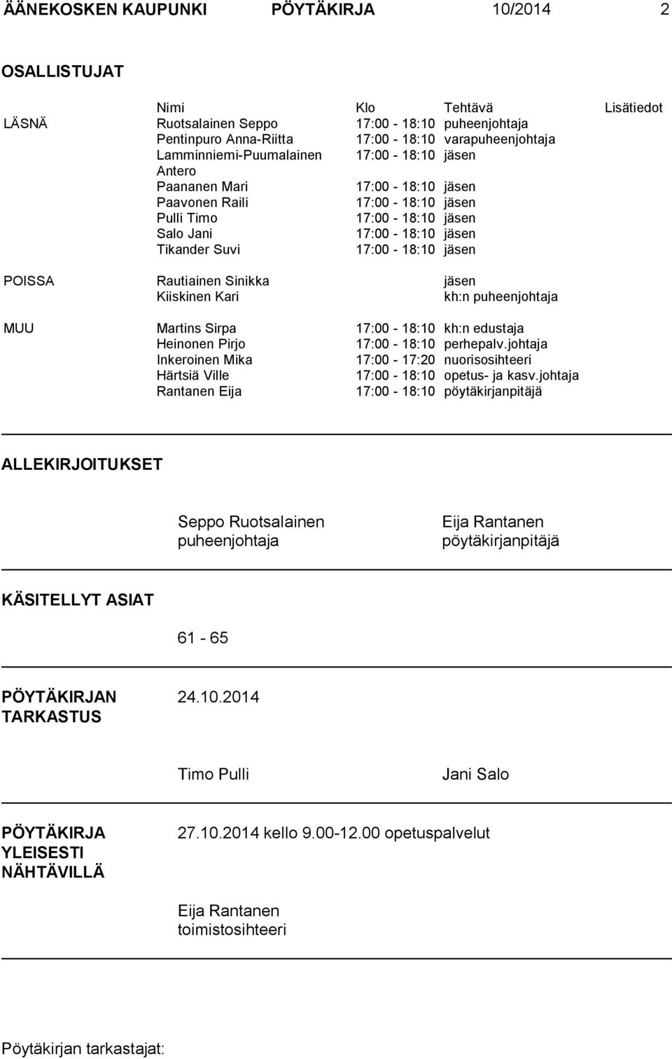 jäsen POISSA Rautiainen Sinikka jäsen Kiiskinen Kari kh:n puheenjohtaja MUU Martins Sirpa 17:00-18:10 kh:n edustaja Heinonen Pirjo 17:00-18:10 perhepalv.