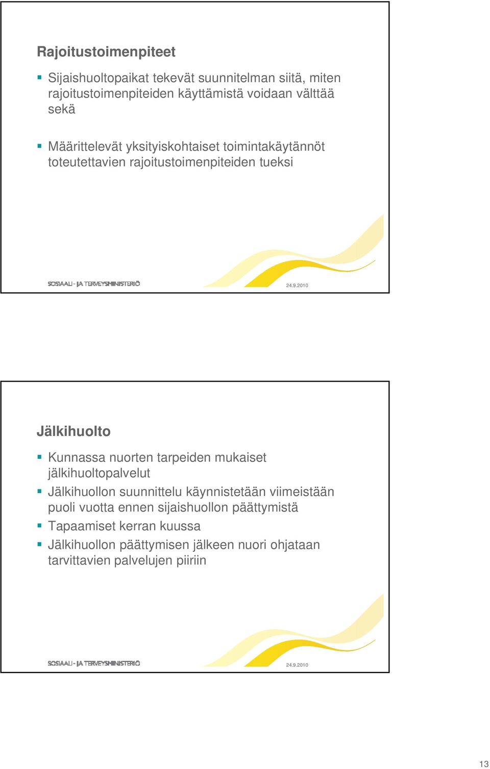 Kunnassa nuorten tarpeiden mukaiset jälkihuoltopalvelut Jälkihuollon suunnittelu käynnistetään viimeistään puoli vuotta