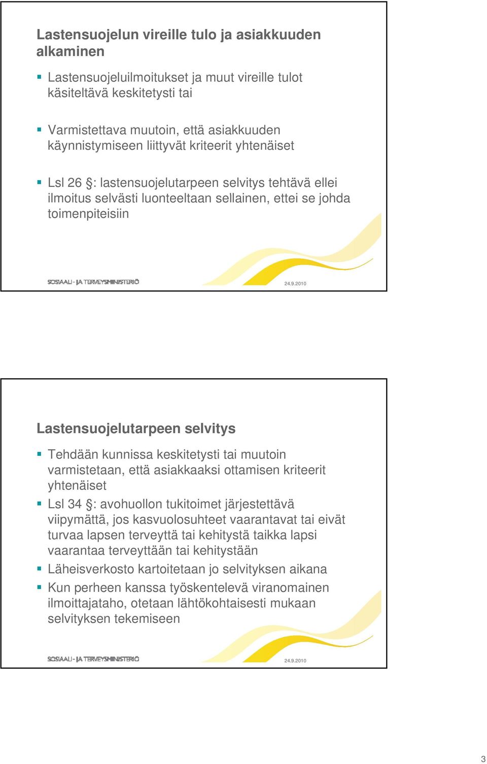 keskitetysti tai muutoin varmistetaan, että asiakkaaksi ottamisen kriteerit yhtenäiset Lsl 34 : avohuollon tukitoimet järjestettävä viipymättä, jos kasvuolosuhteet vaarantavat tai eivät turvaa lapsen