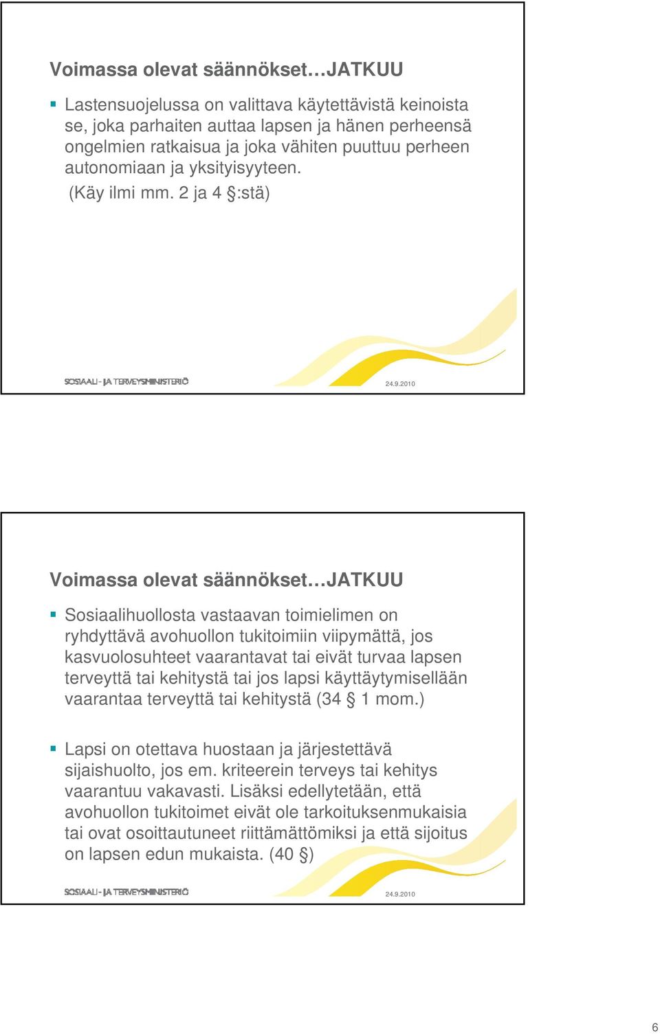 2 ja 4 :stä) Voimassa olevat säännökset JATKUU Sosiaalihuollosta vastaavan toimielimen on ryhdyttävä y avohuollon tukitoimiin viipymättä, jos kasvuolosuhteet vaarantavat tai eivät turvaa lapsen