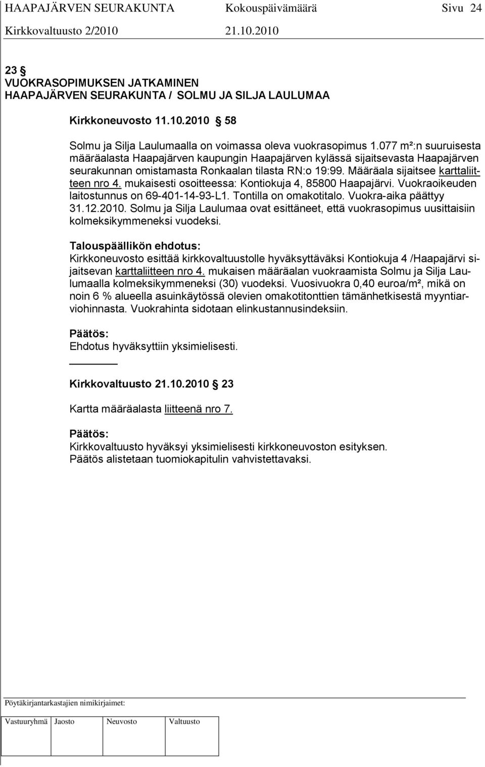 mukaisesti osoitteessa: Kontiokuja 4, 85800 Haapajärvi. Vuokraoikeuden laitostunnus on 69-401-14-93-L1. Tontilla on omakotitalo. Vuokra-aika päättyy 31.12.2010.