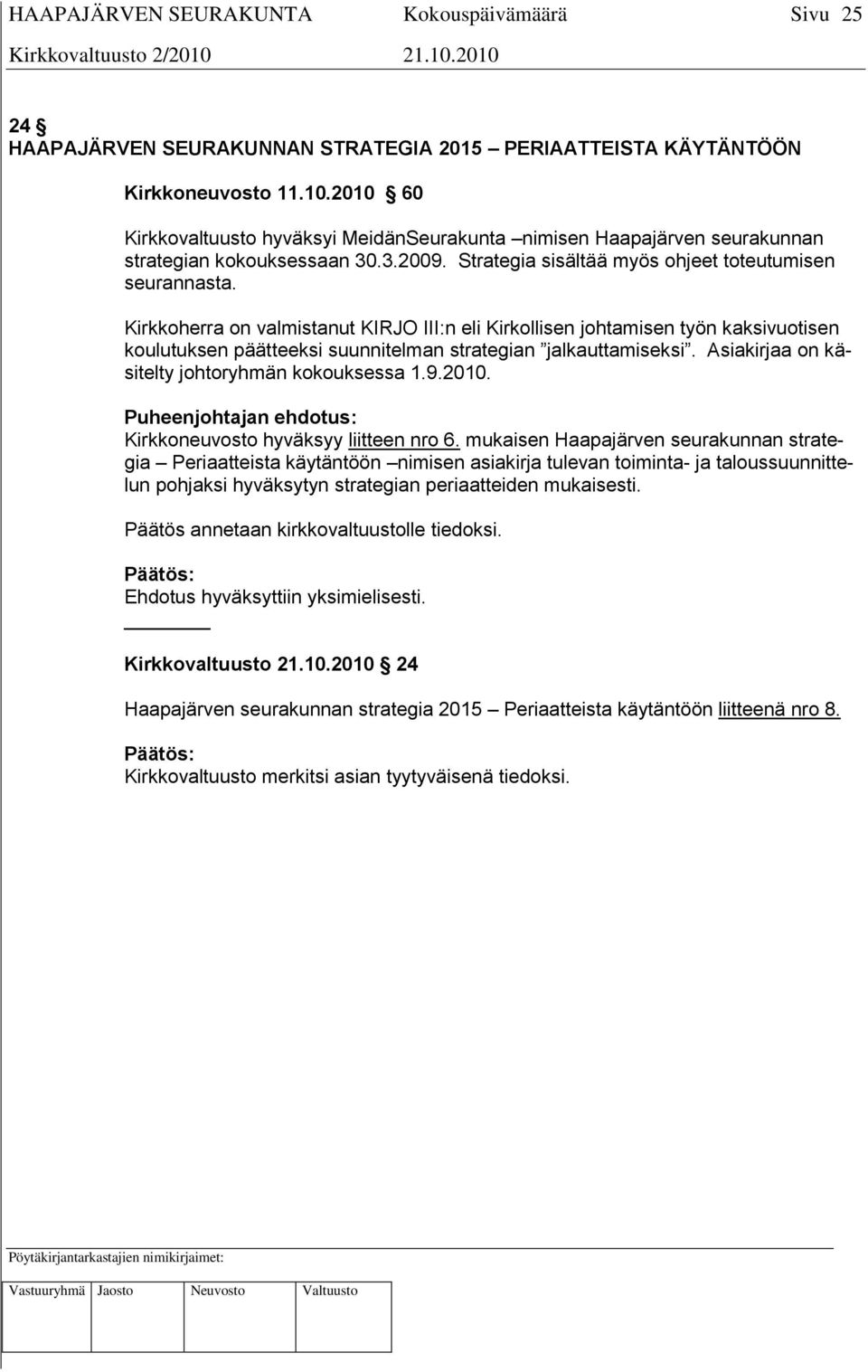 Kirkkoherra on valmistanut KIRJO III:n eli Kirkollisen johtamisen työn kaksivuotisen koulutuksen päätteeksi suunnitelman strategian jalkauttamiseksi. Asiakirjaa on käsitelty johtoryhmän kokouksessa 1.