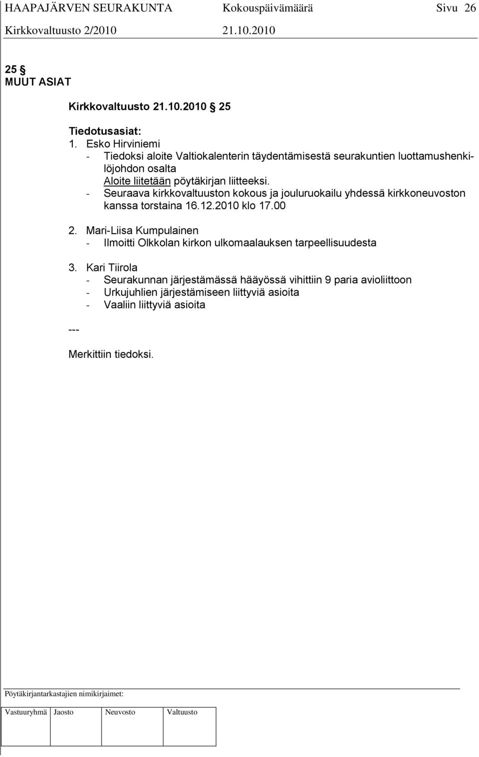 - Seuraava kirkkovaltuuston kokous ja jouluruokailu yhdessä kirkkoneuvoston kanssa torstaina 16.12.2010 klo 17.00 2.