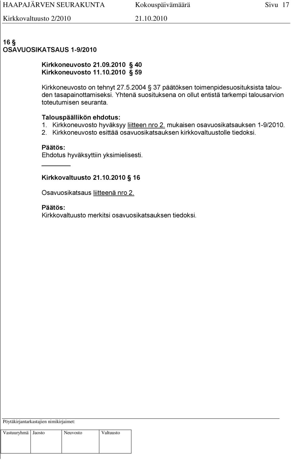 Yhtenä suosituksena on ollut entistä tarkempi talousarvion toteutumisen seuranta. 1. Kirkkoneuvosto hyväksyy liitteen nro 2.