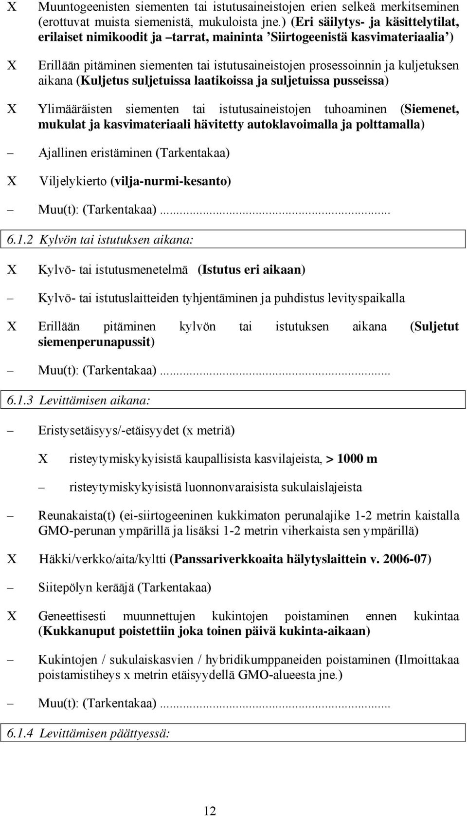 (Kuljetus suljetuissa laatikoissa ja suljetuissa pusseissa) Ylimääräisten siementen tai istutusaineistojen tuhoaminen (Siemenet, mukulat ja kasvimateriaali hävitetty autoklavoimalla ja polttamalla)